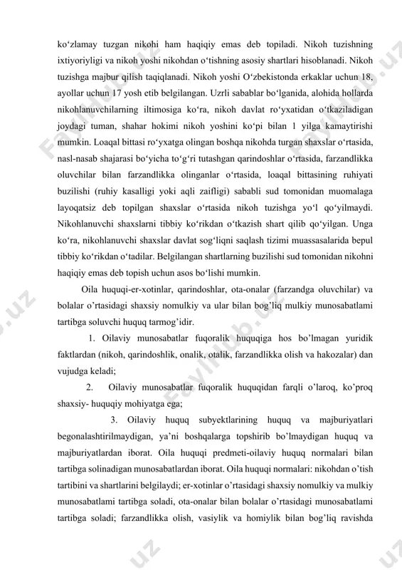 . oila huquqi predmeti-oilaviy huquq normalari bilan tartibga solinadigan munosabatlardan iborat. oila huquqi normalari: nikohdan o’tish tartibini va shartlarini belgilaydi; er-xotinlar o’rtasidagi shaxsiy nomulkiy va mulkiy munosabatlami tartibga soladi, ota-onalar bilan bolalar o’rtasidagi munosabatlami tartibga soladi; farzandlikka olish, vasiylik va homiylik bilan bog’liq ravishda vujudga keladigan munosabatlami tartibga soladi; nikohning tugatilishining tartibi va shartlarini belgilaydi. o’zbekiston respublikasi konstitutsiyasi va 1998 yil 30 aprelda qabul qilinib, 1998 yil 1 sentabrdan kuchga kiritilgan o’zbakiston republikasining oila kodeksi- oila huquqining asosiy manbai hisoblanadi. oila huquqi manbalariga, shuningdek, o’zbekiston respublikasi fuqarolik kodeksining qator moddalari ham kiradi. nikoh tuzish shartlari: 6. o’zaro tuzishni istagan shaxslaming nikoh yoshiga yetishi; 7. nikohdan o’tuvchilaming o’zaro roziliklari. nikoh yoshi oila kodeksining 15-moddasiga binoan erkaklar uchun 18 yosh, ayollar uchun 17 yosh etib belgilangan. oila kodeksining 17-moddasini nikohdan o’tishning yangi sharti deyish mumkin, u “nikohlanuvchi shaxslarni tibbiy ko’rikdan o’tkazish” deb nomlangan. nikohlanuvchi shaxslarni tibbiy ko’rikdan o’tkazish, shuningdek, tibbiy -irsiy hamda …