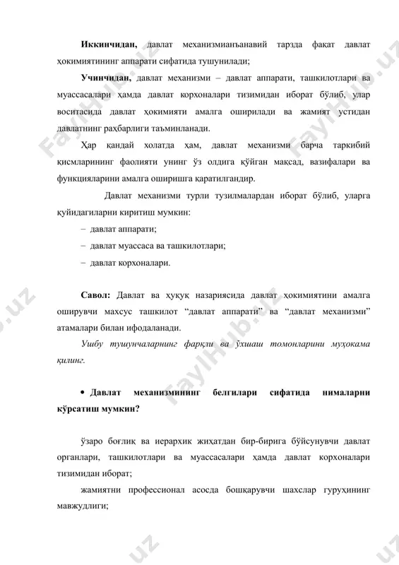 турли тузилмалардан иборат бўлиб, уларга қуйидагиларни киритиш мумкин: · давлат аппарати; · давлат муассаса ва ташкилотлари; · давлат корхоналари. савол: давлат ва ҳуқуқ назариясида давлат ҳокимиятини амалга оширувчи махсус ташкилот “давлат аппарати” ва “давлат механизми” атамалари билан ифодаланади. ушбу тушунчаларнинг фарқли ва ўхшаш томонларини муҳокама қилинг. · давлат механизмининг белгилари сифатида нималарни кўрсатиш мумкин? ўзаро боғлиқ ва иерархик жиҳатдан бир-бирига бўйсунувчи давлат органлари, ташкилотлари ва муассасалари ҳамда давлат корхоналари тизимидан иборат; жамиятни профессионал асосда бошқарувчи шахслар гуруҳининг мавжудлиги; давлатнинг ўз олдига қўйган мақсад ва вазифаларини ҳамда функцияларини амалга ошириш учун ташкилий, молиявий ва бошқа воситалар билан таъминланганлиги; ҳар бир давлат органи, ташкилоти ва муассаса ҳамда давлат корхоналари ваколатлари ва фаолият доирасининг муайян ҳуқуқий асосларга эга эканлиги ва бошқалар. · давлат механизмида ҳокимиятлар бўлиниши принципи қай тарзда намоён бўлади? ҳокимиятлар бўлиниши принципи- бу давлат ҳокимиятини қонун чиқарувчи, ижро этувчи ва суд ҳокимиятларига тақсимланишидир. давлат ҳокимияти ваколатларининг тақсимланиши (моҳияти) – бу учала …