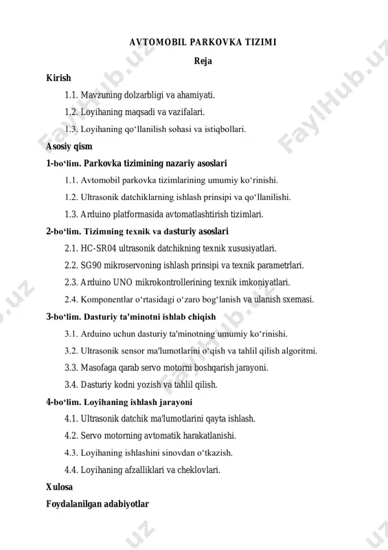 ng nazariy asoslari 1.1. avtomobil parkovka tizimlarining umumiy ko‘rinishi. 1.2. ultrasonik datchiklarning ishlash prinsipi va qo‘llanilishi. 1.3. arduino platformasida avtomatlashtirish tizimlari. 2-bo‘lim. tizimning texnik va dasturiy asoslari 2.1. hc-sr04 ultrasonik datchikning texnik xususiyatlari. 2.2. sg90 mikroservoning ishlash prinsipi va texnik parametrlari. 2.3. arduino uno mikrokontrollerining texnik imkoniyatlari. 2.4. komponentlar o‘rtasidagi o‘zaro bog‘lanish va ulanish sxemasi. 3-bo‘lim. dasturiy ta'minotni ishlab chiqish 3.1. arduino uchun dasturiy ta'minotning umumiy ko‘rinishi. 3.2. ultrasonik sensor ma'lumotlarini o‘qish va tahlil qilish algoritmi. 3.3. masofaga qarab servo motorni boshqarish jarayoni. 3.4. dasturiy kodni yozish va tahlil qilish. 4-bo‘lim. loyihaning ishlash jarayoni 4.1. ultrasonik datchik ma'lumotlarini qayta ishlash. 4.2. servo motorning avtomatik harakatlanishi. 4.3. loyihaning ishlashini sinovdan o‘tkazish. 4.4. loyihaning afzalliklari va cheklovlari. xulosa foydalanilgan adabiyotlar kirish 1.1. mavzuning dolzarbligi va ahamiyati zamonaviy shahar infratuzilmasining muhim qismi bo‘lgan avtomobil parkovka tizimlari, katta ahamiyatga ega. so‘nggi yillarda avtomobillar soni sezilarli darajada ortib borganligi sababli, parkovka masalalari ko‘plab shahar va …