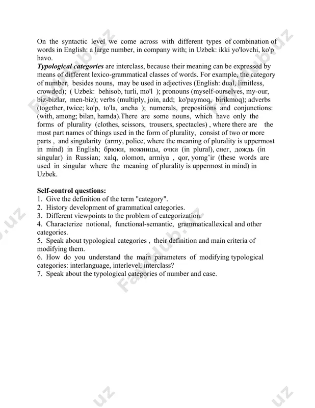 typological categories must be used. typological categories are established by professor j. buranov. they are connected with typological investigations and consist of the typological form and typological meaning. typological meaning is modified as an abstract notion, which lies under the system of languages under comparison. typological meaning is realized by typological form, which may be expressed by the connection of the affixal morphemes to the root morphemes or to the stem of the words, by sound interchange, by suppletive forms, by the change of the place of the stress in the word, by word order, by the combination of the auxiliary word with the notional one. on the lexical level they may be expressed by derivational suffixes and independent words. on the syntactic level they may be expressed by phrases and sentences. typological categories are modified by the following criteria: interlanguage, interclass, interlevel. typological categories are interlanguage because they are …
