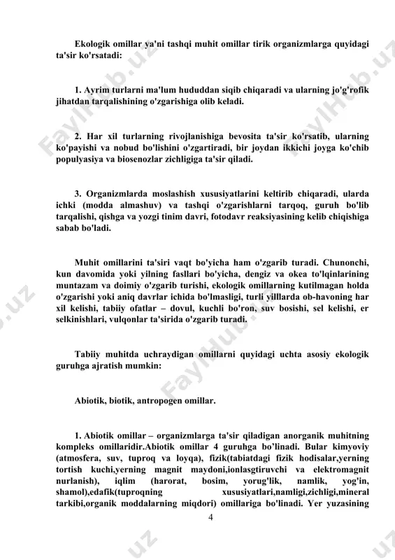 lishi, tabiiy ofatlar – dovul, kuchli bo'ron, suv bosishi, sel kelishi, er selkinishlari, vulqonlar ta'sirida o'zgarib turadi. tabiiy muhitda uchraydigan omillarni quyidagi uchta asosiy ekologik guruhga ajratish mumkin: abiotik, biotik, antropogen omillar. 1. abiotik omillar – organizmlarga ta'sir qiladigan anorganik muhitning kompleks omillaridir.abiotik omillar 4 guruhga bo’linadi. bular kimyoviy (atmosfera, suv, tuproq va loyqa), fizik(tabiatdagi fizik hodisalar,yerning tortish kuchi,yerning magnit maydoni,ionlasgtiruvchi va elektromagnit nurlanish), iqlim (harorat, bosim, yorug'lik, namlik, yog'in, shamol),edafik(tuproqning xususiyatlari,namligi,zichligi,mineral tarkibi,organik moddalarning miqdori) omillariga bo'linadi. yer yuzasining tuzilishi (relefi), geologik va iqlim omillari (geomagnit maydoni), kosmik nurlar, radiaktivlik), abiotik omillarning xilma-xilligi, turli tabiiy ofatlar (bo'ron, suv bosishi, erning silkinishi, qo'rg'oqchilik) va ularning tirik organizmlarning tarixiy rivojlanishi va muhitga moslashishida katta ahamiyatga ega. 2. biotik omillar – muhitda uchraydigan tirik organizmlarning hayot faoliyatida bir-birlariga qiladigan ta'siri va ular o'rtasidagi munosabatlardan iborat bo'lib, ular tirik organizmga, uni o'rab turgan boshqa boshqa tirik jonzotlarga har xil ta'sir qiladi.biotik omillar fitogen(o’simliklarning ta’siri),zoogen(hayvonlarning …