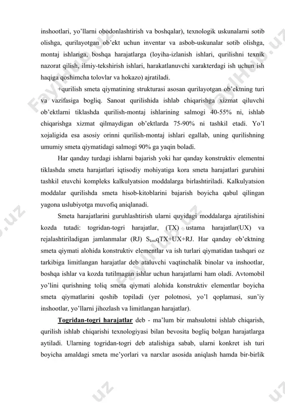 va ish turlari qiymatidan tashqari oz tarkibiga limitlangan harajatlar deb ataluvchi vaqtinchalik binolar va inshootlar, boshqa ishlar va kozda tutilmagan ishlar uchun harajatlarni ham oladi. avtomobil yo’lini qurishning toliq smeta qiymati alohida konstruktiv elementlar boyicha smeta qiymatlarini qoshib topiladi (yer polotnosi, yo’l qoplamasi, sun’iy inshootlar, yo’llarni jihozlash va limitlangan harajatlar). тogridan-togri harajatlar deb - ma’lum bir mahsulotni ishlab chiqarish, qurilish ishlab chiqarishi texnologiyasi bilan bevosita bogliq bolgan harajatlarga aytiladi. ularning togridan-togri deb atalishiga sabab, ularni konkret ish turi boyicha amaldagi smeta me’yorlari va narxlar asosida aniqlash hamda bir-birlik ishga nisbatan taqsimlab qiymatini topish mumkin. тogridan-togri harajatlar tarkibiga quyidagilar kiradi: -qurilish maydoni hududida qurilish-montaj ishlari bilan mashgul bolgan ishchilarning asosiy ish haqlari. ishchilarning qoshimcha ish haqlariga (ta’til haqlari, kompensatsiyalar, nafaqalar tolovi) boladigan harajatlar ustama harajatlar tarkibida hisobga olinadi. ishchilarning asosiy ish haklariga xizmat korsatuvchi xojaliklar va yordamchi ishlab chiqarish ishchilarining, hamda qurilish, yo’l mashinalari va transport vositalarini boshqarish bilan shugullanuvchi ishchi …