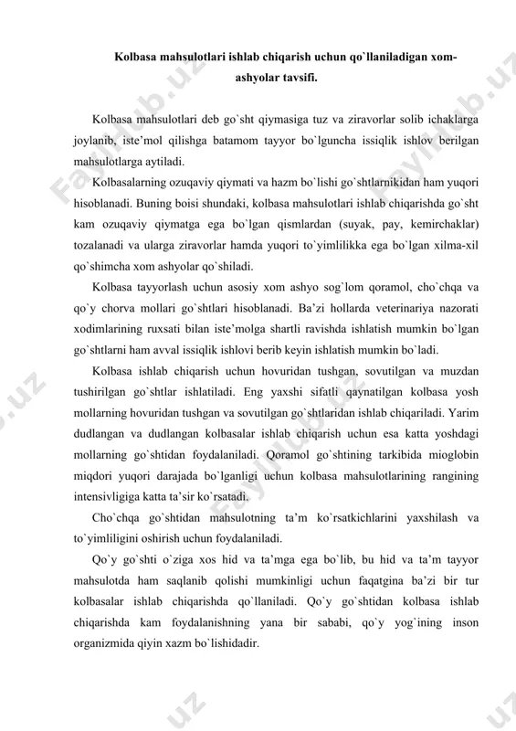 r kolbasalar ishlab chiqarishda qo`llaniladi. qo`y go`shtidan kolbasa ishlab chiqarishda kam foydalanishning yana bir sababi, qo`y yog`ining inson organizmida qiyin xazm bo`lishidadir. qiymaga har xil miqdorda yog`lar qo`shiladi. bu asosan cho`chqa yog`i, qo`y yog`i, dumbayog` va charvi yog`i hisoblanadi. cho`chqa tanasining yelka qismidan olinadigan yog`ning konsistensiyasi zich bo`lib, u asosan oliy navli kolbasalar ishlab chiqarishda qo`llaniladi. biqin yog`i sal qattiq bo`lib, uni cho`chqa go`shtining yon qismi va to`shidan olinadi. bu yog` asosan do`lma, birinchi va ikkinchi navli qaynatilgan kolbasalar ishlab chiqarishda qo`llaniladi. dumba yog` go`shtidan va ot go`shtidan tayyorlanadigan kolbasalar ishlab chiqarishda qo`llaniladi. mol so`yilganda undan chiqadigan qon ham ba’zi bir kolbasalar ishlab chiqarishda qo`llaniladi. qon kolbasaning ozuqaviy qiymatini oshiradi, konsisensiyasini va qiymaning suvni tutib turish qobiliyatini yaxshilaydi. go`sht va yog`lardan tashqari ba’zi kolbasalar ishlab chiqarishda quruq sut, sariyog`, tuxum, natriy kazeinati, sut oqsil qo`shiladi. bu xom ashyolar asosan kolbasaning ozuqaviy qiymatini oshirish maqsadida ishlatiladi. birinchi navli va undan ham …