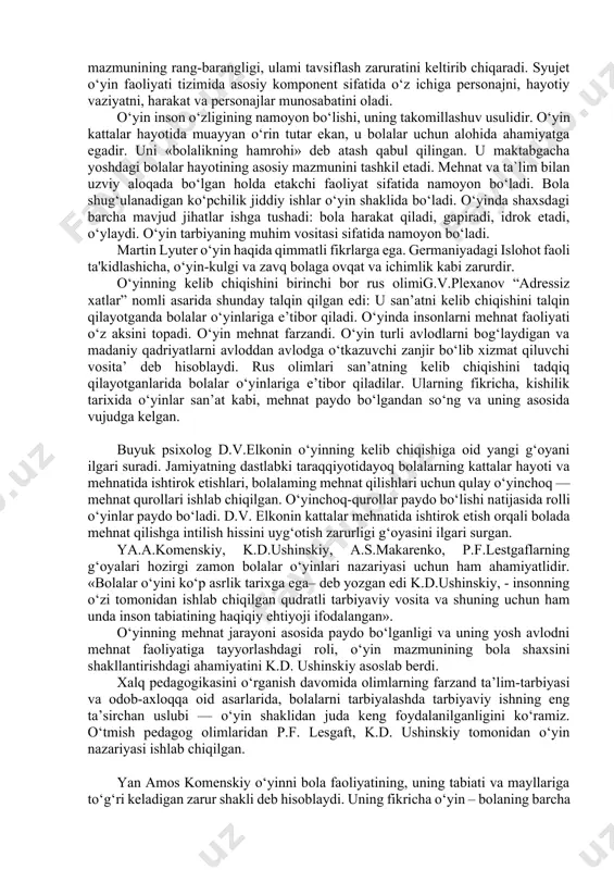 cha bo‘lgan barcha narsalar ushbu tushunchalar doirasiga kiritila boshlandi. bolalar o‘yinlari - bolalarni aqliy, jismoniy, intellektual, estetik va axloqiy tarbiyalash va rivojlantirish sharti. bolalar o‘yinlari asosan ikki vazifani bajaradi: - bolaning ishtiyoqini oshirish, estetik zavq berish va ko‘ngil ochish. - bolaga o‘yin jarayoni orqali ta’lim va tarbiya berish. bolalar o‘yinlari mazmuniga ko‘ra quyidagi turlarga bo‘linadi: 1. o‘yinchoqli o‘yinlar. bu o‘yin asosan maktabgacha yoshdagi bolalar o‘yinlaridir. ( sodda o‘yinchoqlar, qum, kubik, shiqildoqlar) 2. voqeaband o‘yinlar. bolalar voqeaband o‘yinlarda kattalar faoliyatiga taqlid qiladilar. bola ulg‘aygan sari ularning voqeaband o‘yinlari ham murakkablasha boradi. bu o‘yin turiga "doktor-doktor", "qo‘shni-qo‘shni" kabi o‘yinlar kiradi. 3. harakatli o‘yinlar bolalar sog‘ligiga ijobiy ta’sir ko‘rsatadi, ularning faolligi va harakatchanligini oshiradi. bu o‘yinlar sirasiga "oq terakmi-ko‘k terak?", koptok o‘ynash, tez yugurish va boshqalar kiradi. 4. didaktik o‘yinlar yuqoridagi barcha o‘yinlar elementlarini o‘ziga jamlagan va u bolalarda sezgi, idrok, diqqat, xotira, zehn kabi sifatlarni rivojlantirishga xizmat qiladi. bu o‘yinlarni tarbiyachi, pedagoglar …