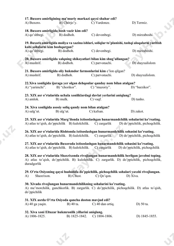 3 mln.dan ortiq. 14. xix asr o’rtalarida qo’qon xonligi aholisi qancha edi? a) 800 ming. b) 2 mln. atrofida. c) 3 mln.ga yaqin. d) 3 mln.dan ortiq. 16. qo’qon xonligida qancha beklik bo’lgan? a) 40 ta. b) 15 ta. c) 23 ta. d) 27 ta. 17. buxoro amirligining ma’muriy markazi qaysi shahar edi? a) buxoro. b) chorjo’y. c) vardonze. d) termiz. 18. buxoro amirligida bosh vazir kim edi? a) qo’shbegi. b) dodhoh. c) devonbegi. d) mirzaboshi. 19. buxoro amirligida moliya va xazina ishlari, soliqlar to’planishi, tashqi aloqalarni yuritish kabi sohalarni kim boshqargan? a) qo’shbegi. b) dodhoh. c) devonbegi. d) mirzaboshi. 20. buxoro amirligida xalqning shikoyatlari bilan kim shug’ullangan? a) mushrif. b) dodhoh. c) parvonachi. d) shayxulislom 21. buxoro amirligida oliy hukmdor farmonlarini kim e’lon qilgan? a) mushrif. b) dodhoh. c) parvonachi. d) shayxulislom. 22.xiva xonligida ijaraga yer olgan dehqonlar qanday nom bilan atalgan? a) “yarimchi”. b) “chorikor”. c) “muzoriy”. d) …