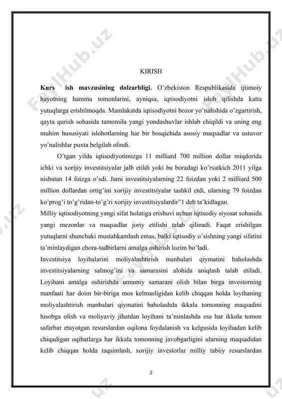rdan ortig’ini xorijiy investitsiyalar tashkil etdi, ularning 79 foizdan ko’prog’i to’g’ridan-to’g’ri xorijiy investitsiyalardir”1 deb ta’kidlagan. milliy iqtisodiyotning yangi sifat holatiga erishuvi uchun iqtisodiy siyosat sohasida yangi mezonlar va maqsadlar joriy etilishi talab qilinadi. faqat erishilgan yutuqlarni shunchaki mustahkamlash emas, balki iqtisodiy o’sishning yangi sifatini ta’minlaydigan chora-tadbirlarni amalga oshirish lozim bo’ladi. investitsiya loyihalarini moliyalashtirish manbalari qiymatini baholashda investitsiyalarning salmog’ini va samarasini alohida aniqlash talab etiladi. loyihani amalga oshirishda umumiy samarani olish bilan birga investorning manfaati har doim bir-biriga mos kelmasligidan kelib chiqqan holda loyihaning moliyalashtirish manbalari qiymatini baholashda ikkala tomonning maqsadini hisobga olish va moliyaviy jihatdan loyihani ta’minlashda esa har ikkala tomon safarbar etayotgan resurslardan oqilona foydalanish va kelgusida loyihadan kelib chiqadigan oqibatlarga har ikkala tomonning javobgarligini ularning maqsadidan kelib chiqqan holda taqsimlash, xorijiy investorlar milliy tabiiy resurslardan foydalanganligi uchun, loyihani to’liq bajarishdagi javobgarligi ham o’z o’rnini topishi zarur. yuqorida keltirilgan fikrlarimiz bitiruv malakaviy ishimizning dolzarbliligini belgilab beradi. kurs ishning maqsadi …