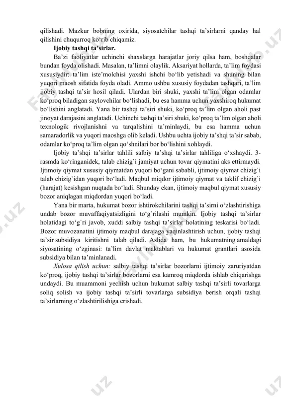 ruvchilar alyuminiyni ijtimoiy maqbul miqdorda ishlab chiqaradi. ijtimoiy xarajat (xususiy xarajat va tashqi xarajat) muvozanat talab (xususiy qiymat) ifloslanish va ijtimoiy maqbul holat salbiy tashqi ta’sir, masalan ifloslanish, bo’lganda, tovarlar ijtmoiy xarajati xususiy xarajatdan oshib ketadi. shuning uchun, optimal miqdor qmaqbul, muvozanat miqdor qbozor dan past. maqbul holat taklif (xususiy xarajat) tashqi xarajat alyuminiy miqdori rasm alyuminiy bahosi bozor maqbul bunday soliqni joriy etish tashqi ta’sirni o‘zlashtirish deb nomlanadi, chunki u bozorda sotuvchi va xaridorlarni o‘z ishlari tashqi ta’sirlarini hisobga olishga undaydi. alyuminiy ishlab chiqaruvchilar odatda qancha alyuminiy taklif qilishi haqida qaror qabul qilishda ifloslantirish harajatlarini ham hisobga oladi, chunki soliq ularni tashqi harajatlarini ham to‘lashga majbur qiladi va bozor narxi ishlab chiqaruvchilarga qo‘yilgan soliqni ham aks ettirgani uchun alyuminiy iste’molchilari kamroq miqdorda foydalanishga harakat qilishadi. bu siyosat iqtisodiyotning o‘nta tamoyillarining biriga asoslangan: odamlar ta’sirlarga javob qilishadi. mazkur bobning oxirida, siyosatchilar tashqi ta’sirlarni qanday hal qilishini chuqurroq ko‘rib chiqamiz. ijobiy …