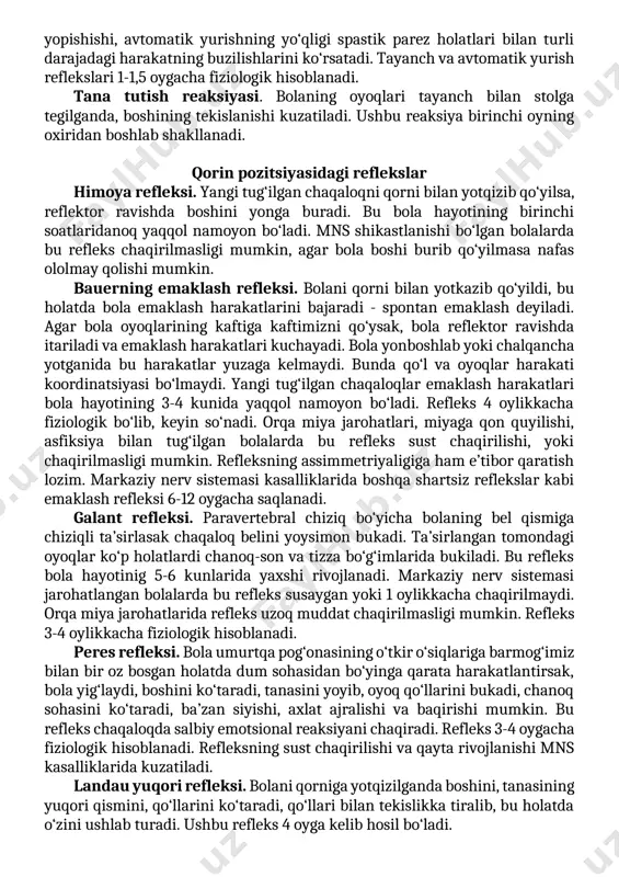 lani qorniga yotqizilsa, bo‘yin, orqa, oyoq-qo‘llarning bukuvchi mushaklar tonusi oshadi. simmetrik bo‘yin tonik refleksi. orqa tomonda yotgan yangi tug‘ilgan chaqaloqning boshini passiv egish bilan qo‘llarning bukuvchi mushaklar tonusi va oyoqlarning yoziluvchi mushaklar tonusi oshishi kuzatiladi. boshini qayta holatida teskari munosabatlar kuzatiladi. oyoqlarni passiv yoziltirganda mushaklar tonusining o‘zgarishi qarshilikni ortishi yoki kamayishi bilan baholanishi mumkin. asimmetrik bo‘yin tonik refleksi. ushbu refleksni sinab ko‘rish uchun orqa tomonida yotgan bolaning boshi yon tomonga buriladi, shunda iyagi elkasiga tegadi. bunda yuz qaragan oyoq-qo‘llarning tonusi pasayadi (ba’zan ularning qisqa muddatli yoziladi) va qarama-qarshi oyoq-qo‘llarning tonusi oshadi. refleks birinchi yil oxiriga kelib yo‘qoladi. bolaning vertikat holatidagi reflekslar tayanch refleksi. bolaning oyoqlarini yo‘rgaklash stoliga tegizish natijasida yuzaga keladi. u ikki bosqichdan iborat: 1-chi - stol yuzasiga tegsa, bola oyoqlarini tortib oladi, qorniga bukib oladi; 2-chi - oyoqlar to‘g‘rilanadi va butun tovoni bilan stol yuzasiga mahkam bosadi. avtomatik yurish refleksi-tanasi biroz oldinga egiltirilsa, bola qadam tashlash harakatlarini bajarib, …