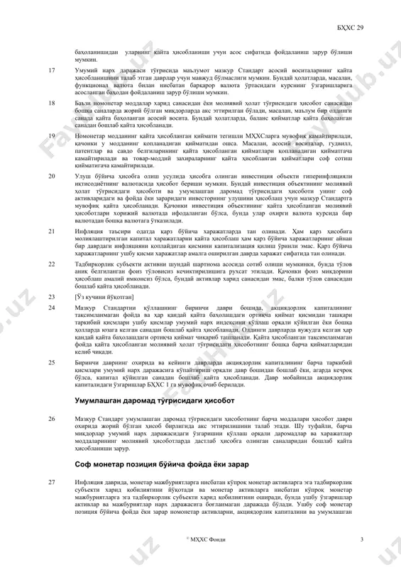 орлик субъектлариининг молиявий ҳисоботларига нисбатан қўлланилади. мазкур стандартда талаб этилган маълумотларни қайта ҳисобланмаган молиявий ҳисоботларга қўшимча сифатида тақдим этилишига рухсат этилмайди. бундан ташқари, қайта ҳисоблашдан олдин молиявий ҳисоботларнинг алоҳида тақдим этилиши маъқулланмайди. 8 функционал валютаси гиперинфляцияли иқтисодиётнинг валютаси бўлган тадбиркорлик субъектининг молиявий ҳисоботлари, улар бошланғич қиймат ёндашувига ёки жорий қиймат ёндашувига асосланган бўлишига қарамасдан, ҳисобот даври охирида жорий бўлган ҳисоб бирлигида акс эттирилиши лозим. (2007 йилдаги таҳрирда) бҳхс 1 “молиявий ҳисоботларни тақдим этиш” да талаб этилган олдинги даврлар учун мутаносиб миқдорлар ва дастлабки даврларга нисбатан ҳар қандай маълумотлар ҳам ҳисобот даври охирида жорий бўлган ҳисоб бирлигида акс эттирилиши лозим. бошқа тақдимот валютасида қиёсий суммаларни тақдим этиш мақсадида, бҳхс 21 “валюта курсларидаги ўзгаришлар таъсири” нинг 42(б) ва 43-бандлари қўлланилади. 9 соф монетар позиция бўйича фойда ёки зарар фойда ёки зарарда ҳисобга олиниши ҳамда алоҳида очиб берилиши лозим. 10 мазкур стандартга мувофиқ молиявий ҳисоботларни қайта ҳисоблаш маълум тартибларни ҳамда профессионал мулоҳазани қўллашни …