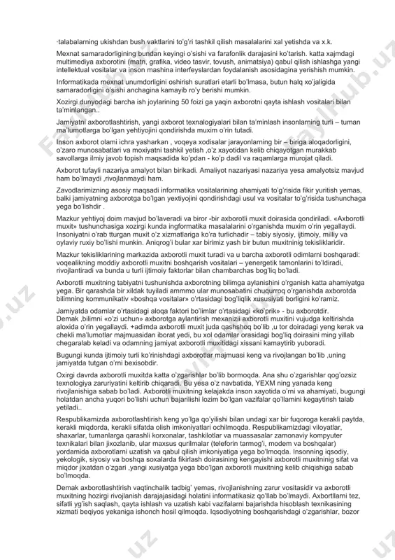 aydigan jamiyat boyligi sifatidafoydalanish tushuniladi. darxaqiqat, jamiyatni axborotlashtirish—inson xayotining barcha jabxalarida intellektual faoliyatning rolini oshirish bilan boglik ob’ektiv jarayon xisoblanadi. jamiyatni axborotlashtirish respublikamiz xalqi turmush darajasining yaxshilanishiga, ijtimoiy yextiyojlarning kondirilishiga, iqtisodning usishi hamda fan-texnika tarakkiyotining jadallashishiga xizmat kiladi. jamiyatni axborotlashtirish jaraenini 5 asosiy yunalishga ajratish mumkin: · mexnat, texnologik va ishlab chiqarish jaraeni vositalarini kompleks avtomatlashtirish. · ilmiy tadkikotlar, loyixalash va ishlab chiqarish axborotlashtirish. · tashkiliy- iktisodiy boshkarishni avtomatlashtirish. · axoliga xizmat ko’rsatish soxasini axborotlashtirish. · talim va kadrlar tayerlash jaraenini axborotlashtirish. . bilim olishda, ya’ni ma’lum turdagi axborotlarni uzlashtirishda kompyuter tizimining yordami benixoya kattadir.axborot qanday ko’rinishda ifodalanishidan qat’i nazar, uni yigish, saqlash, kayta ishlash va foydalanishda kompyuter texnikasining rolini quyidagilar belgilaydi: birinchidan, o'qitishda yangi axborot texnologiyalaridan foydalanish standart (an’anaviy) tizimga nisbatan o'quv jarayonini jadallashtirib, talabada ilmga qiziqishni oshiradi, ular ijodiy faoliyatini o'stiradi, bilim berishga differentsial yondashish, olingan bilimlarni takrorlash, mustaxkamlash va nazorat qilishni yengillashtiradi, talabani o'quv jarayonining sub’ektiga aylantiradi. …