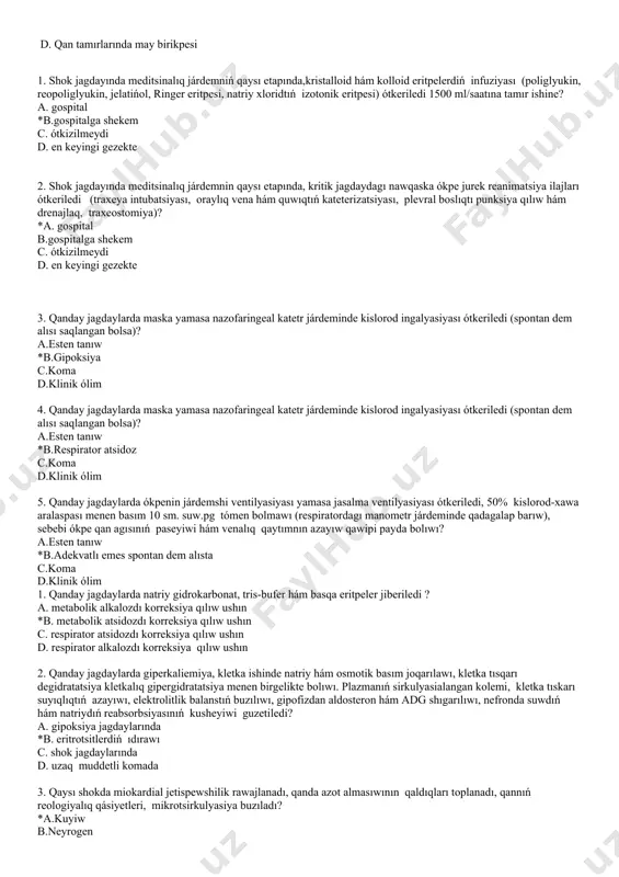 (spontan dem alısı saqlangan bolsa)? a.esten tanıw *b.respirator atsidoz c.koma d.klinik ólim 5. qanday jagdaylarda ókpenin járdemshi ventilyasiyası yamasa jasalma ventilyasiyası ótkeriledi, 50% kislorod-xawa aralaspası menen basım 10 sm. suw.pg tómen bolmawı (respiratordagı manometr járdeminde qadagalap barıw), sebebi ókpe qan agısınıń paseyiwi hám venalıq qaytımnın azayıw qawipi payda bolıwı? a.esten tanıw *b.adekvatlı emes spontan dem alısta c.koma d.klinik ólim 1. qanday jagdaylarda natriy gidrokarbonat, tris-bufer hám basqa eritpeler jiberiledi ? a. metabolik alkalozdı korreksiya qılıw ushın *b. metabolik atsidozdı korreksiya qılıw ushın c. respirator atsidozdı korreksiya qılıw ushın d. respirator alkalozdı korreksiya qılıw ushın 2. qanday jagdaylarda giperkaliemiya, kletka ishinde natriy hám osmotik basım joqarılawı, kletka tısqarı degidratatsiya kletkalıq gipergidratatsiya menen birgelikte bolıwı. plazmanıń sirkulyasialangan kolemi, kletka tıskarı suyıqlıqtıń azayıwı, elektrolitlik balanstıń buzılıwı, gipofizdan aldosteron hám adg shıgarılıwı, nefronda suwdıń hám natriydıń reabsorbsiyasınıń kusheyiwi guzetiledi? a. gipoksiya jagdaylarında *b. eritrotsitlerdiń ıdırawı c. shok jagdaylarında d. uzaq muddetli komada 3. qaysı …
