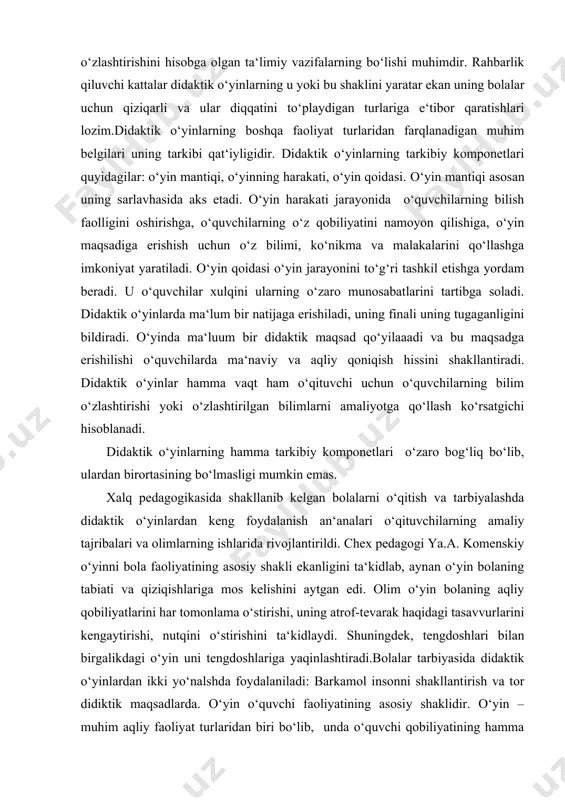 tuvchilarning amaliy tajribalari va olimlarning ishlarida rivojlantirildi. chex pedagogi ya.a. komenskiy o‘yinni bola faoliyatining asosiy shakli ekanligini ta‘kidlab, aynan o‘yin bolaning tabiati va qiziqishlariga mos kelishini aytgan edi. olim o‘yin bolaning aqliy qobiliyatlarini har tomonlama o‘stirishi, uning atrof-tevarak haqidagi tasavvurlarini kengaytirishi, nutqini o‘stirishini ta‘kidlaydi. shuningdek, tengdoshlari bilan birgalikdagi o‘yin uni tengdoshlariga yaqinlashtiradi.bolalar tarbiyasida didaktik o‘yinlardan ikki yo‘nalshda foydalaniladi: barkamol insonni shakllantirish va tor didiktik maqsadlarda. o‘yin o‘quvchi faoliyatining asosiy shaklidir. o‘yin – muhim aqliy faoliyat turlaridan biri bo‘lib, unda o‘quvchi qobiliyatining hamma turlari rivojlanadi, uning atrof-olam haqidagi tasavvurlari kengayadi, nutqi boyligi oshadi. didaktik o‘yinlar o‘quvchining turli-tuman qobiliyatlari, idroki, nutqi va diqqatining rivojlanishiga samarali ta‘sir ko‘rsatadi. hozirgi davrda pedagoglar tomonidan tayyor mazmun va qoidalarga ega bo‘lgan o‘yinlar yaratilmoqda. bola shaxsida ma‘lum sifatlarni shakllantirishga xizmat qiladigan o‘yinlarda aniq qoidalar berilgan bo‘ladi. tayyor qoida va mazmunga ega bo‘lgan o‘yinlarga quyidagi xususiyatlar xos bo‘ladi: o‘yin g‘oyasi va vazifasi o‘yin ta‘sirida amalga oshiriladi. o‘yin g‘oyasi …
