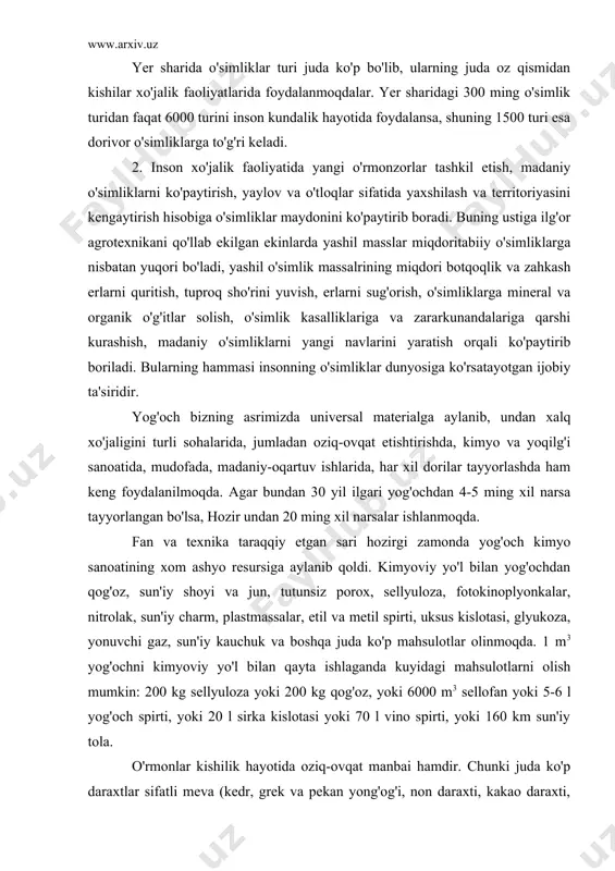 lan yog'ochdan qog'oz, sun'iy shoyi va jun, tutunsiz porox, sellyuloza, fotokinoplyonkalar, nitrolak, sun'iy charm, plastmassalar, etil va metil spirti, uksus kislotasi, glyukoza, yonuvchi gaz, sun'iy kauchuk va boshqa juda ko'p mahsulotlar olinmoqda. 1 m3 yog'ochni kimyoviy yo'l bilan qayta ishlaganda kuyidagi mahsulotlarni olish mumkin: 200 kg sellyuloza yoki 200 kg qog'oz, yoki 6000 m3 sellofan yoki 5-6 l yog'och spirti, yoki 20 l sirka kislotasi yoki 70 l vino spirti, yoki 160 km sun'iy tola. o'rmonlar kishilik hayotida oziq-ovqat manbai hamdir. chunki juda ko'p daraxtlar sifatli meva (kedr, grek va pekan yong'og'i, non daraxti, kakao daraxti, yovvoyi olma, olcha, do'lana, bodom, pista va boshqalar) beradi. so'nggi paytlarda o'rmondan kimyoviy yo'l bilan yog'ochdan qand moddasi ham ajratib olinmoqda. 1 t yog'ochdan gidrolizlash yo'li bilan 550-650 kg gacha qand olish mumkin. shuningdek, yog'ochdan oqsil va vitaminlarga boy bo'lgan achitqilar ham olinmoqda. o'zbekistonda dorivor o'simliklar juda ko'p bo'lib, eng muhimlari shalfey, etmak, ermon, …