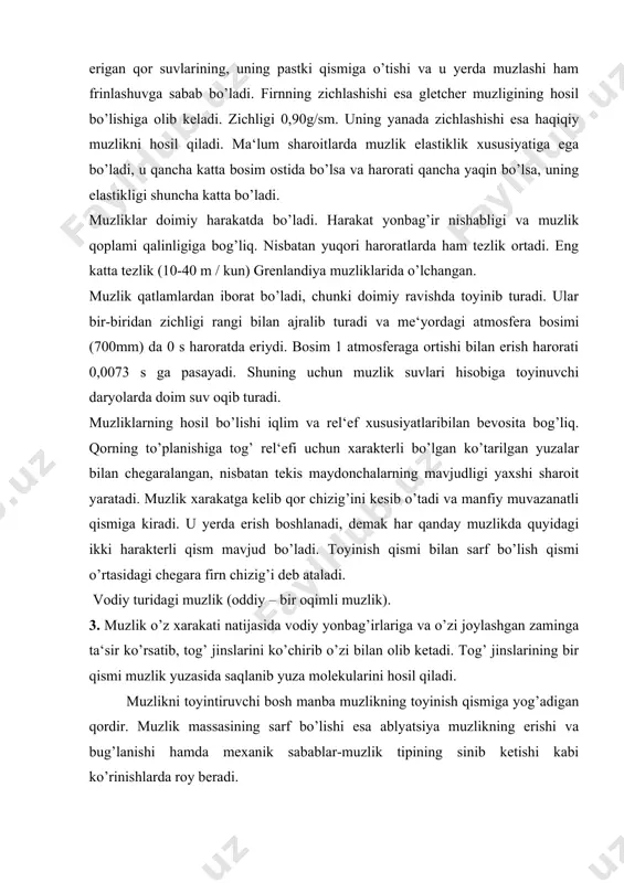 xarakati natijasida vodiy yonbag’irlariga va o’zi joylashgan zaminga ta‘sir ko’rsatib, tog’ jinslarini ko’chirib o’zi bilan olib ketadi. tog’ jinslarining bir qismi muzlik yuzasida saqlanib yuza molekularini hosil qiladi. muzlikni toyintiruvchi bosh manba muzlikning toyinish qismiga yog’adigan qordir. muzlik massasining sarf bo’lishi esa ablyatsiya muzlikning erishi va bug’lanishi hamda mexanik sabablar-muzlik tipining sinib ketishi kabi ko’rinishlarda roy beradi. muzlikning massasi muvazanatining kirim va chiqim qismilarining o’zgarishi natijasida uning o’lchamlari ham o’zgaradi. ular teng bo’lgan hollarda muzlik o’zgarmas – turg’un holatda saqlanadi. muzliklarning ko’p yillik tebranishi sharoiti o’zgarishi bilan bog’liq yoki boshqacha qilib aytganda bu tebranma iqlim sharoitining o’zgarishini aks ettiradi. ablyatsiya miqdori odatda suv qatlami qalinligi bilan ifodalanadi. muzlikning bo’ladigan bug’lanish juda kam (1-2 mm / kun) bo’lib, uning suv muvazanatiga sezilarli ta‘sir etmaydi. shu sababli umumiy ablyatsiya miqdori asosan erish miqdori bilan aniqlanadi. muzlikning erish tezligi haroratga bog’liq bo’lib, bu muammoni olimlar o’rgangan. masalan: o.a.drozdov zarafshon va fedchenko muzliklarida olib …