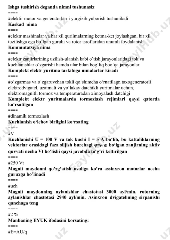 tizimiga ega bo`lgan elektryuritma motorning nominal quvvati qanday belgilanidi ==== #pn nima uchun asinxron dvigatelning o‘zagi yupqa elektrotexnik po‘latdan qilinib, bir-biridan lak bilan izolyatsiyalanadi ==== #plastinkalardagi uyurma toklarni kamaytirish maqsadida nima uchun transformator o‘zagi elektrotexnikaviy po‘lat varaqalaridan yig’iladi ==== #qayta magnitlanish va uyurma toklar hisobiga xosil bo‘lgan quvvat isrofini kamaytirish maqsadida nima uchun vattmetrning o‘lchash chulg‘ami ikkita ==== #chulg‘am’lardan biri tokga, ikkinchisi kuchlanishga to‘g‘ri proporstional bo‘lganligidan ularning ko‘paytmasiga proporstional aylantiruvchi moment hosil qilish maqsadida o‘zgarmas tok dvigatelining aylanish yo‘nalishini o‘zgartirish uchun nima qilish kerak ==== #yakor chulg‘amidagi tokning yo‘nalishini o‘zgartirish o‘zgaruvchan tok chastotasi f = 50 gts, asinxron dvigatel qutblar soni p = 3 bo‘lsa, stator chulg‘am’ida hosil bo‘lgan magnit maydon aylanishlari chastotasini toping. ==== #1000 ayl/min o‘zgaruvchan tok generatorining aylanish tezligi ikki marta kamaysa tokning chastotasi qanday o‘zgaradi ==== #ikki marta kamayadi o‘zgaruvchan tok zanjirining aktiv quvvat birligini ko‘rsating ==== #vt, kvt, mvt potensiometr nima ==== #buyruq beruvchi bulog, …