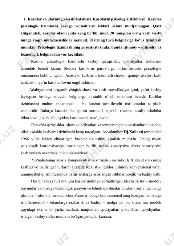 atadi: realistik, iqtidor, ijtimoiy konvensional ya’ni, umumqabul qilish mezonida va an’analarga asoslangan ishbilarmonlik va badiiy kabi. har bir shaxs turi ma’lum kasbiy muhitga yo‘naltirlgan idealistik tur – moddiy buyumlar yaratishga texnologik jarayon va tehnik qurilmalar iqtidor – aqliy mehnatga ijtimoiy – ijtimoiy mehnat bilan o‘zaro a’loqaga konvensional aniq tuzilgan faoliyatga ishbilarmonlik – odamlarga raxbarlik va badiiy – ijodga har bir shaxs turi modeli quyidagi sxema bo‘yicha tuziladi: maqsadlar, qadriyatlar, qiziqishlar, qobiliyatlar, istalgan kasbiy rollar mumkin bo‘lgan yutuqlar karьera. keyingi kasblar tizimlashi qobiliyatlarini hisobga olishga asoslanadi. talab etiladigan qobiliyatlar bo‘yicha kasblar tizimlashi byicha bir necha bor urinshlar bo‘lgan (e. bornetann, a. melcher 1941 : b. i. dvorok1947) 1953 yilda d paterson tomonidan taklif etgan. kasblar tizimlashga to‘xtalib o‘tamiz. u juda keng tarqalgan. tizimlash asosini 9 ta turli qobiliyatlari tashkil etadi. minnesota ocupational rating scale (mors) yordamida kasbshunos psixologlar tomonidan 432 ta kasb tanlanib olinib quyidagi 7 ta guruhga bo‘lindi. akademik, mexanik …
