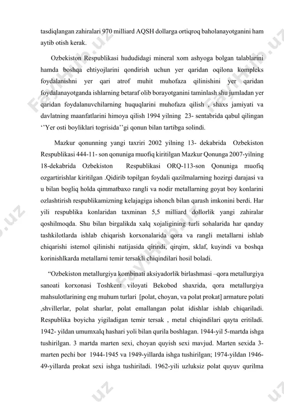 ari 970 milliard aqsh dollarga ortiqroq baholanayotganini ham aytib otish kerak. ozbekiston respublikasi hududidagi mineral xom ashyoga bolgan talablarini hamda boshqa ehtiyojlarini qondirish uchun yer qaridan oqilona kompleks foydalanishni yer qari atrof muhit muhofaza qilinishini yer qaridan foydalanayotganda ishlarning betaraf olib borayotganini taminlash shu jumladan yer qaridan foydalanuvchilarning huquqlarini muhofaza qilish , shaxs jamiyati va davlatning maanfatlarini himoya qilish 1994 yilning 23- sentabrida qabul qilingan ‘’yer osti boyliklari togrisida’’gi qonun bilan tartibga solindi. mazkur qonunning yangi taxriri 2002 yilning 13- dekabrida ozbekiston respublikasi 444-11- son qonuniga muofiq kiritilgan mazkur qonunga 2007-yilning 18-dekabrida ozbekiston respublikasi orq-113-son qonuniga muofiq ozgartirishlar kiritilgan .qidirib topilgan foydali qazilmalarning hozirgi darajasi va u bilan bogliq holda qimmatbaxo rangli va nodir metallarning goyat boy konlarini ozlashtirish respublikamizning kelajagiga ishonch bilan qarash imkonini berdi. har yili respublika konlaridan taxminan 5,5 milliard dollorlik yangi zahiralar qoshilmoqda. shu bilan birgalikda xalq xojaligining turli sohalarida har qanday tashkilotlarda ishlab chiqarish korxonalarida …