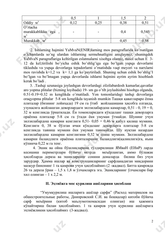 hajmini hisoblashda devorning qalinligini 1 – jadval tavsiyaga binoan qabul qilinadi. 1м2 devorga g’isht terish hajmi м3 (bo’shliqlar hisobidan chiqarilgan ) 1-jadval g’isht terish devor qalinligi , (g’isht sonida ) 0,5 1 1,5 2 oddiy м3 0,12 0,25 0,38 0,51 o’rtacha murakkablikka ega , м3 - - 0,4 0,545 murakkab , м3 - - 0,45 0,58 2. ishlarning hajmini yamvan(enir)larning mos paragraflarida ko’rsatilgan o’lchamlarda so’ng ulardan ishlarning sermehnatligini aniqlaymiz, shuningdek yamvan paragraflariga keltirilgan eslatmalarni xisobga olamiz, misol uchun e 3-12 da kel;tirilishi bo’yicha eshik bo’shlig’iga ega bo’lgan yupqa devorlarni tiklashda va yupqa devorlarga tepadorlarni o’rnatishda vaqt meyori va narxlarni mos ravishda k=1,2 va k= 1,1 ga ko’paytiriladi. shuning uchun eshik bo’shlig’i bo’lgan va bo’lmagan yupqa devorlarda ishlarni hajmini ayrim ayrim hisoblash kerak bo’ladi . 3. .tashqi uzunasiga joylashgan devorlardagi zilzilabardosh kamarlar,qavatlar aro yopma plitalar (bizning loyihada) 19- sm ga o’tib joylashishni hisobga olganda, 0.51-0.19=0.32 m kenglikda o’rnatiladi. yon tomonlaridagi tashqi …