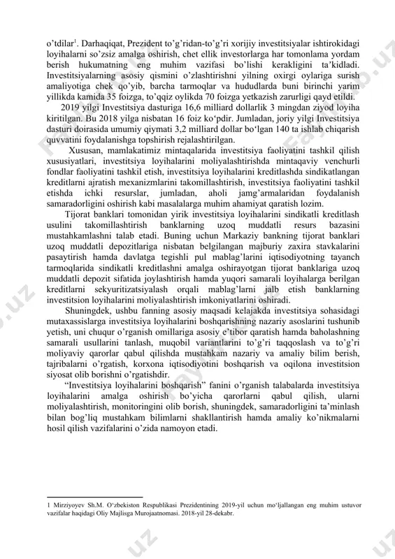 amaliyotiga chek qo’yib, barcha tarmoqlar va hududlarda buni birinchi yarim yillikda kamida 35 foizga, to’qqiz oylikda 70 foizga yetkazish zarurligi qayd etildi. [1: mirziyoyev sh.m. o‘zbekiston respublikasi prezidentining 2019-yil uchun mo‘ljallangan eng muhim ustuvor vazifalar haqidagi oliy majlisgа murojaatnomasi. 2018-yil 28-dekabr. ] 2019 yilgi investitsiya dasturiga 16,6 milliard dollarlik 3 mingdan ziyod loyiha kiritilgan. bu 2018 yilga nisbatan 16 foiz koʻpdir. jumladan, joriy yilgi investitsiya dasturi doirasida umumiy qiymati 3,2 milliard dollar boʻlgan 140 ta ishlab chiqarish quvvatini foydalanishga topshirish rejalashtirilgan. xususan, mamlakatimiz mintaqalarida investitsiya faoliyatini tashkil qilish xususiyatlari, investitsiya loyihalarini moliyalashtirishda mintaqaviy venchurli fondlar faoliyatini tashkil etish, investitsiya loyihalarini kreditlashda sindikatlangan kreditlarni ajratish mexanizmlarini takomillashtirish, investitsiya faoliyatini tashkil etishda ichki resurslar, jumladan, aholi jamg’armalaridan foydalanish samaradorligini oshirish kabi masalalarga muhim ahamiyat qaratish lozim. tijorat banklari tomonidan yirik investitsiya loyihalarini sindikatli kreditlash usulini takomillashtirish banklarning uzoq muddatli resurs bazasini mustahkamlashni talab etadi. buning uchun markaziy bankning tijorat banklari uzoq muddatli …