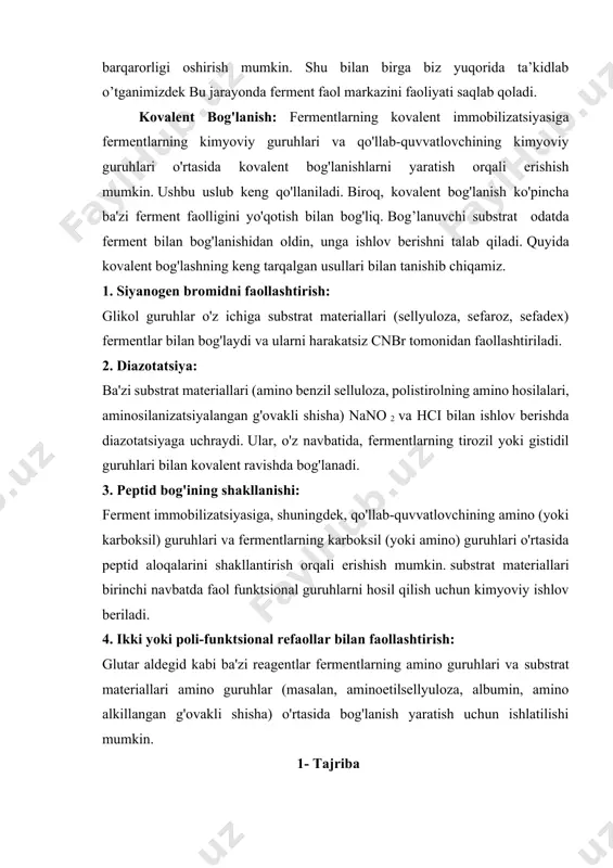 (sellyuloza, sefaroz, sefadex) fermentlar bilan bog'laydi va ularni harakatsiz cnbr tomonidan faollashtiriladi. 2. diazotatsiya: ba'zi substrat materiallari (amino benzil selluloza, polistirolning amino hosilalari, aminosilanizatsiyalangan g'ovakli shisha) nano 2 va hci bilan ishlov berishda diazotatsiyaga uchraydi. ular, o'z navbatida, fermentlarning tirozil yoki gistidil guruhlari bilan kovalent ravishda bog'lanadi. 3. peptid bog'ining shakllanishi: ferment immobilizatsiyasiga, shuningdek, qo'llab-quvvatlovchining amino (yoki karboksil) guruhlari va fermentlarning karboksil (yoki amino) guruhlari o'rtasida peptid aloqalarini shakllantirish orqali erishish mumkin. substrat materiallari birinchi navbatda faol funktsional guruhlarni hosil qilish uchun kimyoviy ishlov beriladi. 4. ikki yoki poli-funktsional refaollar bilan faollashtirish: glutar aldegid kabi ba'zi reagentlar fermentlarning amino guruhlari va substrat materiallari amino guruhlar (masalan, aminoetilsellyuloza, albumin, amino alkillangan g'ovakli shisha) o'rtasida bog'lanish yaratish uchun ishlatilishi mumkin. 1- tajriba kerakli asbob-uskunalar: kraxmalning 0,25 % li eritmasi, kerakli jihoz, muz solingan idish, termostat, suyultirilgan so’lak, yodning kaliy yodli eritmasi, 1 n h2so4, probirkalar, shtativ, pipetka, stakan. ishni bajarish tartibi: uchta …