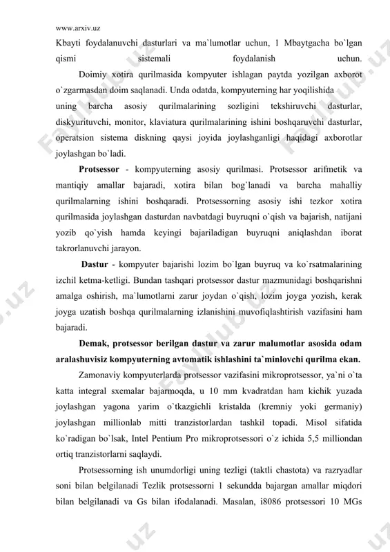 28 razryadli prssessorlar keng qo`llanmoqda. protsessorning tezligini oshirish uchun hozirgi vaqtda kesh-xotira, turli matematik hamprotsessorlar kabi vositalardan foydalanish yo`lga qo`yilgan. komppyuter qurilmalari orasidagi axborot almashinuvi sistema magistrali - shinalar (elektr simlarining bog`lamlari) ko`magida amalga oshiriladi. shinadagi simlar kompyuterning hamma qurilmalariga parallel holda ulanadi. kompyuter ishi uchun uch xil shina xizmat ko`rsatadi: berilganlar (berilgan malumotlar) shinasi, adreslar shinasi, boshqarish shinasi. bog`lamdagi simlarning miqdori, shinaning razryadlari sonini belgilaydi. aniq protsessorga mos i80386, 16ғ32 yozuvi, ushbu protsessor 16 razryadli berilganlar shinasi va 32 razryadli adreslar shinasiga ega ekanligini, ya`ni bir vaqtning o`zida 16 bit axborot va 2^32қ 4 gbayt hajmdagi adreslar (adreslar sohasi) bilan ishlash imkoniyatini mavjudligini bildiradi. protsessor va asosiy xotira kompyuterning sistema bloki ichidagi asosiy platada joylashadi. unga diskyurituvchi, printer kabi qo`shimcha qurilmalarni ulash uchun kontrollerlardan, ya`ni maxsus platalardan foydalaniladi. ular ona platadagi maxsus qirqimlarga joylanadi, portlar deb yuritiluvchi ikkinchi uchlariga qo`shimcha qurilmalar bevosita ulanadilar. ma`lumotlarni kiritish - chiqarish qurilmalari. kompyuterga …