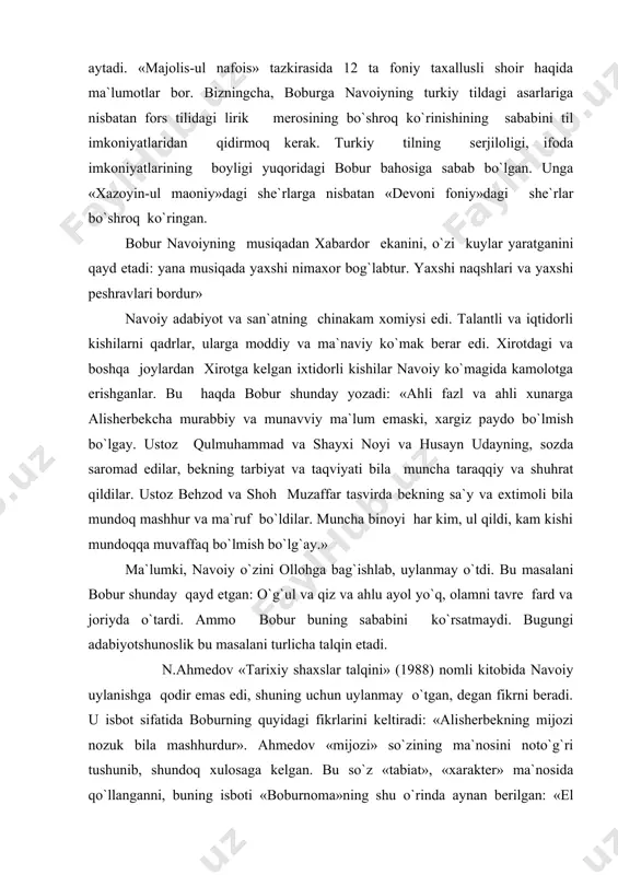 r bor. bizningcha, boburga navoiyning turkiy tildagi asarlariga nisbatan fors tilidagi lirik merosining bo`shroq ko`rinishining sababini til imkoniyatlaridan qidirmoq kerak. turkiy tilning serjiloligi, ifoda imkoniyatlarining boyligi yuqoridagi bobur bahosiga sabab bo`lgan. unga «xazoyin-ul maoniy»dagi she`rlarga nisbatan «devoni foniy»dagi she`rlar bo`shroq ko`ringan. bobur navoiyning musiqadan xabardor ekanini, o`zi kuylar yaratganini qayd etadi: yana musiqada yaxshi nimaxor bog`labtur. yaxshi naqshlari va yaxshi peshravlari bordur» navoiy adabiyot va san`atning chinakam xomiysi edi. talantli va iqtidorli kishilarni qadrlar, ularga moddiy va ma`naviy ko`mak berar edi. xirotdagi va boshqa joylardan xirotga kelgan ixtidorli kishilar navoiy ko`magida kamolotga erishganlar. bu haqda bobur shunday yozadi: «ahli fazl va ahli xunarga alisherbekcha murabbiy va munavviy ma`lum emaski, xargiz paydo bo`lmish bo`lgay. ustoz qulmuhammad va shayxi noyi va husayn udayning, sozda saromad edilar, bekning tarbiyat va taqviyati bila muncha taraqqiy va shuhrat qildilar. ustoz behzod va shoh muzaffar tasvirda bekning sa`y va extimoli bila mundoq mashhur va ma`ruf bo`ldilar. …