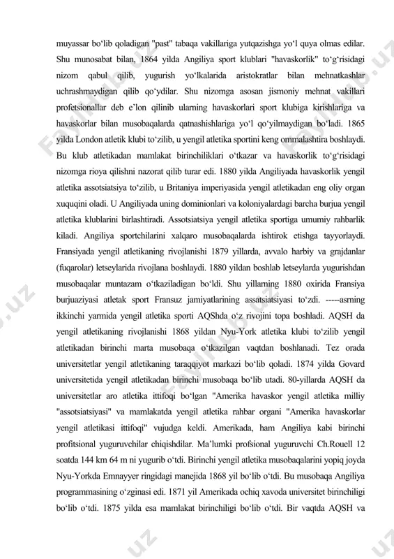 illariga yutqazishga yo‘l quya olmas edilar. shu munosabat bilan, 1864 yilda angiliya sport klublari "havaskorlik" to‘g‘risidagi nizom qabul qilib, yugurish yo‘lkalarida aristokratlar bilan mehnatkashlar uchrashmaydigan qilib qo‘ydilar. shu nizomga asosan jismoniy mehnat vakillari profetsionallar deb e’lon qilinib ularning havaskorlari sport klubiga kirishlariga va havaskorlar bilan musobaqalarda qatnashishlariga yo‘l qo‘yilmaydigan bo‘ladi. 1865 yilda london atletik klubi to‘zilib, u yengil atletika sportini keng ommalashtira boshlaydi. bu klub atletikadan mamlakat birinchiliklari o‘tkazar va havaskorlik to‘g‘risidagi nizomga rioya qilishni nazorat qilib turar edi. 1880 yilda angiliyada havaskorlik yengil atletika assotsiatsiya to‘zilib, u britaniya imperiyasida yengil atletikadan eng oliy organ xuquqini oladi. u angiliyada uning dominionlari va koloniyalardagi barcha burjua yengil atletika klublarini birlashtiradi. assotsiatsiya yengil atletika sportiga umumiy rahbarlik kiladi. angiliya sportchilarini xalqaro musobaqalarda ishtirok etishga tayyorlaydi. fransiyada yengil atletikaning rivojlanishi 1879 yillarda, avvalo harbiy va grajdanlar (fuqarolar) letseylarida rivojlana boshlaydi. 1880 yildan boshlab letseylarda yugurishdan musobaqalar muntazam o‘tkaziladigan bo‘ldi. shu yillarning 1880 oxirida …