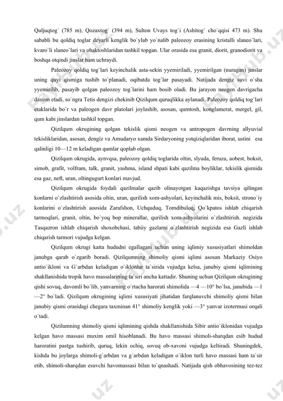 feruza, aobest, boksit, simob, grafit, volfram, talk, granit, yashma, island shpati kabi qazilma boyliklar, tekislik qismida esa gaz, neft, uran, oltingugurt konlari mavjud. qizilqum okrugida foydali qazilmalar qazib olinayotgan kaqazishga tavsiya qilingan konlarni o`zlashtirish asosida oltin, uran, qurilish xom-ashyolari, keyinchalik mis, boksit, strono`iy konlarini o`zlashtirish aoosida zarafshon, uchquduq, tomdibuloq, qo`kpatos ishlab chiqarish tarmoqlari, granit, oltin, bo`yoq bop minerallar, qurilish xom-ashyolarini o`zlashtirish. negizida tasqazron ishlab chiqarish shoxobchasi, tabiiy gazlarni o`zlashtirish negizida esa gazli ishlab chiqarish tarmori vujudga kelgan. qizilqum okrugi katta hududni egallagani uchun uning iqlimiy xususiyatlari shimoldan janubga qarab o`zgarib boradi. qizilqumning shimoliy qismi iqlimi asosan markaziy osiyo antio`ikloni va g`arbdan keladigan o`iklonlar ta`sirida vujudga kelsa, janubiy qismi iqlimining shakllanishida tropik havo massalarining ta`siri ancha kattadir. shuning uchun qizilqum okrugining qishi sovuq, davomli bo`lib, yanvarning o`rtacha harorati shimolida —4 —10° bo`lsa, janubida —1—2° bo`ladi. qizilqum okrugining iqlimi xususiyati jihatidan farqlanuvchi shimoliy qismi bilan janubiy qismi orasidagi chegara taxminan 41° shimoliy …