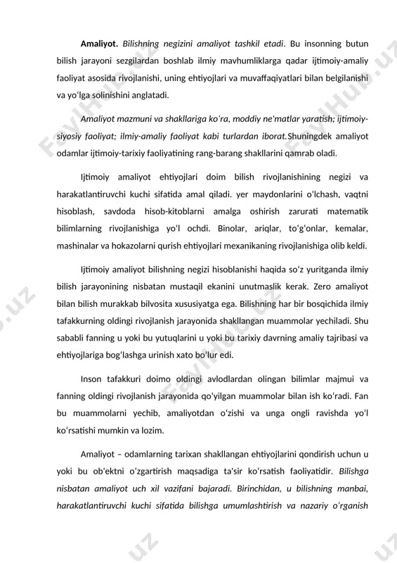 rinchidan, u bilishning manbai, harakatlantiruvchi kuchi sifatida bilishga umumlashtirish va nazariy o‘rganish uchun zarurni material beradi. shu tariqa amaliyot bilishni oziqlantiradi va real hayotdan uzoqlashishga yo‘l qo‘ymaydi. ikkinchidan, amaliyot bilimlarni tatbiq etish sohasidir. shu ma'noda u bilishning maqsadidir. uchinchidan, amaliyot bilish natijalarining haqiqiyligini tekshirish mezoni. bilishning amaliyot sinovidan o‘tgan natijalarigina amalda ob'ektiv ahamiyatga ega bo‘lishi mumkin. shunday qilib, amaliyot – barcha bosqichlarda bilishning shakllanish va rivojlanish negizi, bilim manbai, bilish jarayoni natijalarining haqiqiyligi mezondir. tajriba tushunchasi har xil ma'noga ega: tajriba (empiriya) mavhum fikr yuritishga qarshi qo‘yiladi va shu ma'noda u kuzatish va eksperimentni qamrab oladi. hayot tajribasi, mashina haydash, ma'ruzalar o‘qish va shu kabilar ma'nosidagi bilim va ko‘nikmalar darajasi ham tajriba deb ataladi. o‘z-o‘zidan ravshanki, inson borliqni yolg‘iz o‘zi tushunib yetmaydi: haqiqatni bilish tajribaga asoslanadi, deganda, ildizlari o‘tmishga, asrlarning yig‘ma va jamlanib boradigan tajribasiga borib taqaluvchi vorisiy axborot nazarda tutiladi. individual tajriba, agar u mavjud bo‘lgan taqdirda ham, haqiqatni …
