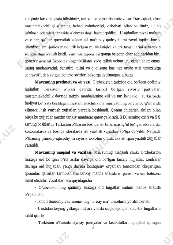 ga bu xujjatlar muxim tarixiy manbalar qatoriga kiradi. xix asrning oxiri va xx asrning boshlarida turkiston o‘lkasini boshqarish bilan mashg‘ul bo‘lgan idoralarda, korxonalarda va boshqa idoralarda ish yuritish xujjatlari yo‘lga qo‘yildi. natijada o‘lkaning ijtimoiy-iqtisodiy va siyosiy axvolini o‘zida aks ettirgan yuzlab xujjatlar yaratildi. mavzuning maqsad va vazifasi: mavzuning maqsadi shuki o’zbekiston tarixiga oid bo’lgan o’rta asrlar davriga oid bo’lgan tarixiy hujjatlar, xonliklar davriga oid hujjatlar, yangi davrda boshqaruv organlari tomonidan chiqarilgan qonunlar, qarorlar, farmoishlarni tarixiy manba sifatida o’rganish va uni holisona tahlil etishdir. vazifalari esa quyidagicha - o’zbekistonning qadimiy tarixiga oid hujjatlar muhim manba sifatida o’rganilishi; - ismoil somoniy vaqfnomasidagi tarixiy ma’lumotlarni yoritib berish; - urishdan keying yillarga oid arxivlarda saqlanayotgan statistik hujjatlarni tahlil qilish; - turkiston o’lkasida siyosiy partiyalar va tashkilotlarning qabul qilingan 4 hujjatlari tarixiy manba sifatida o’rganilishidir. mavzuning o’rganilganlik darajasi. yurtimiz tarixiga oid bo’lgan qadimiy hujjatlar, arxiv ma’lumotlari, noyob topilmalar shu kungacha keng miqyosda o’rganilib kelinmoqda. xususan …