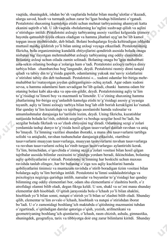 nib, tarbiyaning yangi metodlarini shaxsning kuchini inson tabiati bilan muvofiqlashtirib o’stirishga yordam beradigan metodlarni yaratishga intiladi. bolani tarbiyalashni deydi u, uning tug’ilgan kunidanoq boshlash lozim: «bola tug’ilgan soat – unga ta’lim berishning birinchi soatidir». shu sababli chinakam pedagogika onani to’g’ri tarbiyalash metodlari bilan qurollantirishi kerak. pedagogika san’ati esa shu metodikani har bir ona, jumladan, oddiy dehqon ayol ham egallab oladigan qilib soddalashtirib berishi lozim. oilada tabiatga muvofiq qilib boshlangan tarbiya maktabda ham davom ettirilishi lozim. barcha insoniy kuchlar va imkoniyatlar eng oddiy narsalardan rivojlana boshlaydi va sekin-asta murakkabroq darajaga jo’tarila beradi. tarbiya ham ana shu yo’ldan borishi lozim. har bir bolaga xos bo’lgan tug’ma kuch va qobiliyatlar kurtaklarini tabiiy tartibga muvofiq, inson kamolotining abadiy va o’zgarmas qonunlariga muvofiq holda muntazamlik bilan mashq qildirib, o’stirish kerak. pestalotstsi ta’lim nazariyasiga ko’ra tarbiyalash eng oddiy elementlardan boshlanib, asta-sekin tobora murakkabroq darajaga ko’tarilib borishi lozim. pestalotstsining elementar ta’lim nazariyasi jismoniy tarbiyani, mehnat tarbiyasini, axloqiy …