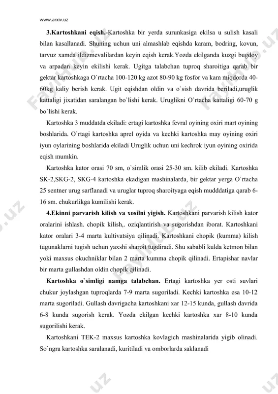 yaxshi sharoit tugdiradi. shu sababli kulda ketmon bilan yoki maxsus okuchniklar bilan 2 marta kumma chopik qilinadi. ertapishar navlar bir marta gullashdan oldin chopik qilinadi. kartoshka o`simligi namga talabchan. ertagi kartoshka yer osti suvlari chukur joylashgan tuproqlarda 7-9 marta sugoriladi. kechki kartoshka esa 10-12 marta sugoriladi. gullash davrigacha kartoshkani xar 12-15 kunda, gullash davrida 6-8 kunda sugorish kerak. yozda ekilgan kechki kartoshka xar 8-10 kunda sugorilishi kerak. kartoshkani tek-2 maxsus kartoshka kovlagich mashinalarida yigib olinadi. so`ngra kartoshka saralanadi, kuritiladi va omborlarda saklanadi adabiyotlar: 1. x.atabayeva, o.qodirxujayev o`simlikshunoslik, t.yangi asr avlodi.2006 yil (lotin alifbosida). 2. o.mirzayev, t.xudoyberganov yem-xashak yetishtirish-andijon 2003 y. 3. x.atabayeva va boshq.o`simlikshunoslik, t.mexnat.2004 y. 4. i.karimov bir yillik va ko`p yillik mustaqil yurt g`allasi, t.o`zbekiston 2003 y. 5. a.omonov, x.bo`riyev, l.g`afurova, a.nurbekov bir boshoq don.t.2004 y. 6. z.umarov, a.atabayeva va boshq.non rizqi rzo`imiz, t.navruz 1994 y. 26 bet. 7. n.g.andreyev lugovoye i polevoye kormovorizvodstsvo m.kolos 1989 g.495 s. …