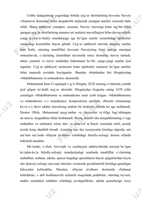 hisobga olganda, uni ma`lum ma`noda «hayrat ul-abror» uslubidagi falsafiy-axloqiy doston sifatida baholash mumkin. ma`lumki, o`zbek, fors-tojik va ozarbayjon adabiyotlarida mavjud bo`lgan ko`pdan-ko`p falsafiy-axloqiy mundarijadagi asarlarda mualliflar o`zlarining muhabbat, mehnat, adolat, qanoat haqidagi qarashlarini bayon qilganlaridan keyin shu ijtimoiy-axloqiy mavzuni obrazlar vositasida gavdalantirib berishga qaratilgan hikoyatlar keltiradilar. masalan, «hayrat ul-abror» dostonida «saltanat bobidakim...» deb boshlanuvchi uchinchi maqolatda podsholar, ularning toj-taxt, mulku mamlakat sohiblari sifatidagi javobgarliklari, adolat qonunlariga rioya qilishlari xususidagi chuqur mushohadalardan keyin shu maqolat tarkibida «shoh g`oziy qahrining sarsari bir sarkash xo`shani barbod etib, adlining suyi ul xo`sha butgan buzug` mazraani obod qilg`oni» hikoyati keltiriladi. «karam vasfi»dagi yettinchi maqolat tarkibida esa o`z karamu sahovati bilan xalq og`ziga tushgan «hotami toyi» hikoyatiga ko`zimiz tushadi. hirqatiy o`z dostonini «muhabbatnoma va mehnatkom» deb atadi. shunga ko`ra, «hayrat ul-abror»ning «ishq o`ti» ta`rifiga bag`ishlangan to`qqizinchi maqolatiga qiyosan o`rganish hirqatiyning ustozlar an`analari bilan naqadar mustahkam aloqada bo`lganligini yaqqol ko`rsatadi. hirqatiy dostoni ishq va ishq mehnatiga baqishlangan …