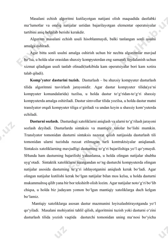 ayotganda yo‘l qo‘yiladi. masalani mohiyatini tahlil qilish, algoritmini tuzish yoki dasturni o‘zini dasturlash tilida yozish vaqtida dasturchi tomonidan uning ma‘nosi bo‘yicha xatolikka yo‘l qo‘yilishi mumkindir. shuning uchun ham dasturlashni dastlabki bosqichiga qaytib qo‘yilgan masalaning ma‘no-moxi-yatini chuqurroq o‘rganishga to‘g‘ri keladi. vujudga kelgan holat algoritmda e‘tiborga olinganmi ? hisoblovchi(schetchik) tsikldan to‘g‘ri foydalanilayaptimi ? hisoblovchilar uchun to‘g‘ri birlamchi va natijaviy qiymatlar ko‘rsatilganmi ? birlamchi ma‘lumotlar dasturlash tilida mumkin bo‘lgan formatga egamimi yoki yo‘qmi ? hisoblashlar to‘g‘ri asoslanganmi ? ushbu savollarni shu bosqichda hal qilishga to‘g‘ri keladi. mantiqiy xatoliklarning borligi bosib o‘tilgan bosqichlarning barchasi yoki ayrimlarini qaytadan tekshirib chiqishni talab etadi. yo‘l qo‘yilgan xatolikning mazmunidan kelib chiqqan holda ularni tuzatish barcha dasturni to‘liq yoki ayrim qismini masala algoritmiga kerak bo‘lgan o‘zgartirishlarni kiritgandan keyin qaytadan tuzishni talab etadi. bu jarayon katta kuch va kompyuter vaqtini ishlatishni talab etadi, shuning uchun ham dasturni yozishning dastlabki bosqichlaridan e‘tibor yuqori darajada bo‘lsa uni oldini olish mumkin bo‘ladi. masalani …