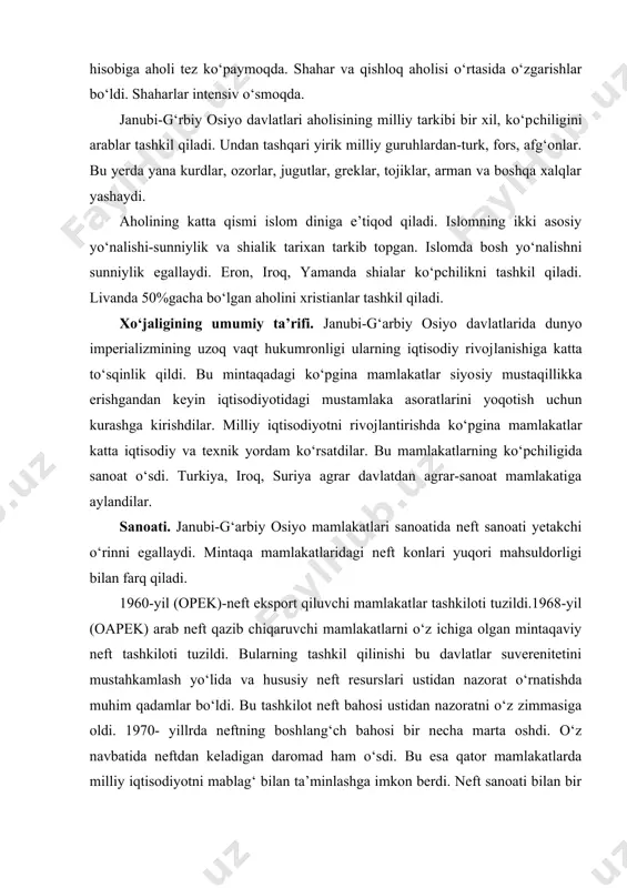 aqadagi ko‘pgina mamlakatlar siyo​siy mustaqillikka erishgandan keyin iqtisodiyotidagi mustamlaka asorat​larini yoqotish uchun kurashga kirishdilar. milliy iqtisodiyotni rivoj​lan​tirishda ko‘pgina mamlakatlar katta iqtisodiy va texnik yordam ko‘rsat​dilar. bu mamlakatlarning ko‘pchiligida sanoat o‘sdi. turkiya, iroq, suriya agrar davlatdan agrar-sanoat mamlakatiga aylandilar. sanoati. janubi-g‘arbiy osiyo mamlakatlari sanoatida neft sanoati yetakchi o‘rinni egallaydi. mintaqa mamlakatlaridagi neft konlari yuqori mahsuldorligi bilan farq qiladi. 1960-yil (opek)-neft eksport qiluvchi mamlakatlar tashkiloti tuzildi.1968-yil (oapek) arab neft qazib chiqaruvchi mamlakatlarni o‘z ichiga olgan mintaqaviy neft tashkiloti tuzildi. bularning tashkil qilinishi bu davlatlar suverenitetini mustahkamlash yo‘lida va hususiy neft resurs​lari ustidan nazorat o‘rnatishda muhim qadamlar bo‘ldi. bu tashkilot neft bahosi ustidan nazoratni o‘z zimmasiga oldi. 1970- yillrda neftning bosh​lang‘ch bahosi bir necha marta oshdi. o‘z navbatida neftdan keladigan daromad ham o‘sdi. bu esa qator mamlakatlarda milliy iqtisodiyotni mab​lag‘ bilan ta’minlashga imkon berdi. neft sanoati bilan bir qatorda tog‘-kon sanoati, shuningdek qora va rangli metallurgiya, metalni qayta ishlash sanoati ham rivojlandi. qishloq …
