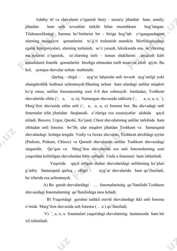 qoridagi guruhni tashkil etuvhi shevalardagi ikki unli fonema o’rnida marg’ilon shevasida uch fonema ( . . a ) qo’llaniladi; v) `, e, o, u fonemalari yuqoridagi shevalarning hammasida ham bir xil ishlatiladi. g) namangan shevasidagi .. unli fonemasi g’arbiy samarqand, toshkent, marg’ilon shevalarida uchramaydi. qipchoq shevalarida 10 ta unli fonema qo’llaniladi: a - e, o - e, u - u, iu - i, s - e. bu shevalarda unlilar ohangdoshligi hodisasi saqlangan, lab va qisman ohangdoshligi mavjud. shunga ko’ra, unli fonemalarning sakkiztasi juft holda qo’llaniladi. bu o’zbek tilining hamma qipchoq shevalari uchun umumiy xususiyatga ega. bunda ularning ba`zilarida hali s fonemasining to’la shakllanib etmaganligini qayd etish mumkin. natijada s va a unlilarning almashinib qo’llanish holatlari ko’zga tashlanib turadi. shunday qilib,shevalarning materiallarida tovushlarning o’zgarishi jaranglashish yoki jarangsizlanish, tushib qolish yoki orttirilish, o’rin almashish yoki kuchsizlanish kabi hodisalarning nutq jarayonida hosil bo’lishi, ohangdoshlik, undoshlarning o’rin almashishi, assimilyasiya, dissimilyasiya, qo’sh undosh kabilarni qamrab …