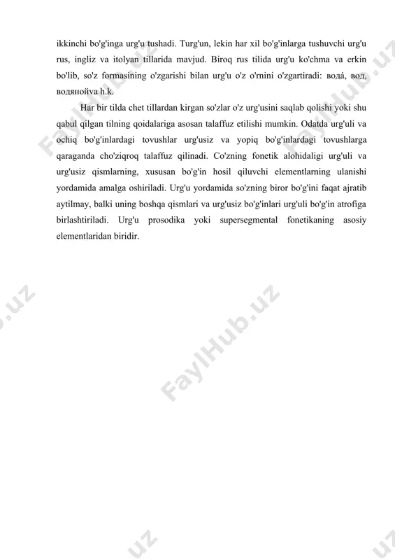 llarida ton urg'usi bor. urg'uning o'rniga ko'ra turg'un va turg'un bo'lmagan urg'u farqlanadi. masalan, fin va chex tillarida urg'u doim so'zning birinchi bo'g'iniga, fransuz va ko'pgina turkiy tillarda so'zning oxirgi bo'g'iniga, polyak tilida esa, orqadan ikkinchi bo'g'inga urg'u tushadi. turg'un, lekin har xil bo'g'inlarga tushuvchi urg'u rus, ingliz va itolyan tillarida mavjud. biroq rus tilida urg'u ko'chma va erkin bo'lib, so'z formasining o'zgarishi bilan urg'u o'z o'rnini o'zgartiradi: водá, вод, водянойva h.k. har bir tilda chet tillardan kirgan so'zlar o'z urg'usini saqlab qolishi yoki shu qabul qilgan tilning qoidalariga asosan talaffuz etilishi mumkin. odatda urg'uli va ochiq bo'g'inlardagi tovushlar urg'usiz va yopiq bo'g'inlar​dagi tovushlarga qaraganda cho'ziqroq talaffuz qilinadi. co'zning fonetik alohidaligi urg'uli va urg'usiz qism​larning, xususan bo'g'in hosil qiluvchi elementlarning ulanishi yordamida amalga oshiriladi. urg'u yordamida so'z​ning biror bo'g'ini faqat ajratib aytilmay, balki uning boshqa qismlari va urg'usiz bo'g'inlari urg'uli bo'g'in atrofiga birlashtiriladi. urg'u prosodika yoki supersegmental fonetikaning asosiy elementlaridan …