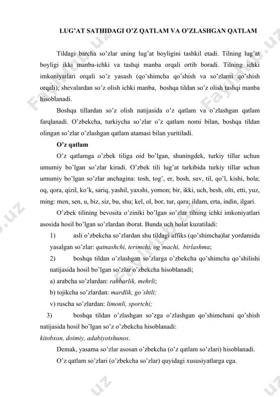 . o’z qatlam so’zlari (o’zbekcha so’zlar) quyidagi xususiyatlarga ega. 1) v,z,l,g, tovushlari bilan boshlanadigan so’zlar o’zbekcha emas: lab. 2) f, h, ‘ ishtirok etgan so’zlar o’zbekcha hisoblanmaydi: bahor, fikr. 3) o’zbekcha so’zlarda unlilar yonma-yon kelmaydi: (soat). 4) o’zbekcha so’zlar omonim xarakterda bo’ladi: soch-soch, tut-tut. 5) o’zbekcha so’zlarda tarixiy tovush o’zgarishlari sezilib turadi: yig’och-og’och, jil-yil: jilon-yilon-ilon. 6) o’zbekcha (turkiy) so’zlarda bir bo’g’in tarkibida undoshlar yonma-yon kelmaydi; g’isht, daraxt. o’zlashgan qatlam arabcha, forscha-tojikcha, xitoycha, mo’g’ulcha, grekcha, ruscha so’zlar o’zlashgan qatlamni tashkil etadi. o’zbek tilidagi o’zlashgan qatlamning asosini arab, fors-tojik, rus tillaridan o’tgan so’zlar tashkil etadi. arabcha so’zlar: kitob, maktab, xalq, maorif, shoir, ma’no, ilhom, san’at, tanqid, madaniyat, kashf, a’lo, odob, xat, savod, amal, oila, inson, husn, nutq, soat, avlod, savol, sinf, millat, hikoya, maqol, hayot, shamol, qadr, dohiy, mag’rur, xafa. arabcha so’zlar diniy atamalar va turli soha nomlaridir. o’zbek xalqi vakillariga qo’yiladigan ismlarning ko’pi arabcha. arabcha so’zlar quyidagi xususiyatlarga ega. 1. (v) …