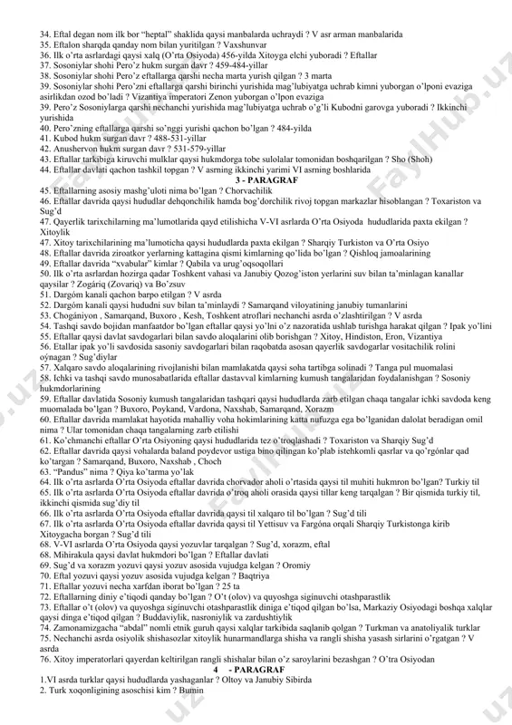 5-yilda 6. xorazmshoh afrig’ qaysi qasr ichida o’ziga saroy qurdiradi ? al-fir 7. iii asr o’rtalarida afrig’iy shohlari tangalarining old va orqa tomonida nima tasvirlangan ? old tomonida shoh, orqa tomonida suvoriy 8. xorazmshoh unvoni dastlab suyovushiylar tomonidan qabul qilinganligi haqida kim ma’lumot beradi ? beruniy 9. mil. avv. vii asrda shakllangan qadimgi xorazm davlatini avval ahamoniylar keyin qaysi sulola boshqargan? afrig’iylar 10. “suyovush ibn kayxusravning xorazmga kelishidan tarix oldilar” – bu so’zlar muallifi kim ? beruniy 11. beruniyning ma’lumoticha qaysi hukmdorlar “xorazmshoh” unvoniga sazovor bo’lgan ? kayhusrav, saksafar, farasman, xusrav 12. ilk o’rta asrlardagi qaysi qal’adan qo’lida burgut qo’ndirilgan tojdor hukmdor tasviri tushirilgan tangalar topilgan ? tuproqqal’adan 13. ilk o’rta asrlardagi qaysi yodgorlikdan qo’lida shohbozlochin tutgan tojdor hukmdor tasviri tushirilgan tanga topilgan ? anqaqal’adan 14. ilk o’rta asrlardagi o’rta osiyodagi qaysi davlat xioniylar, kidariylar, eftallar va turk xoqonligi davrida ham o’zining siyosiy mustaqilligini saqlab qolgan ?xorazm 15. vizantiyalik tarixchi …