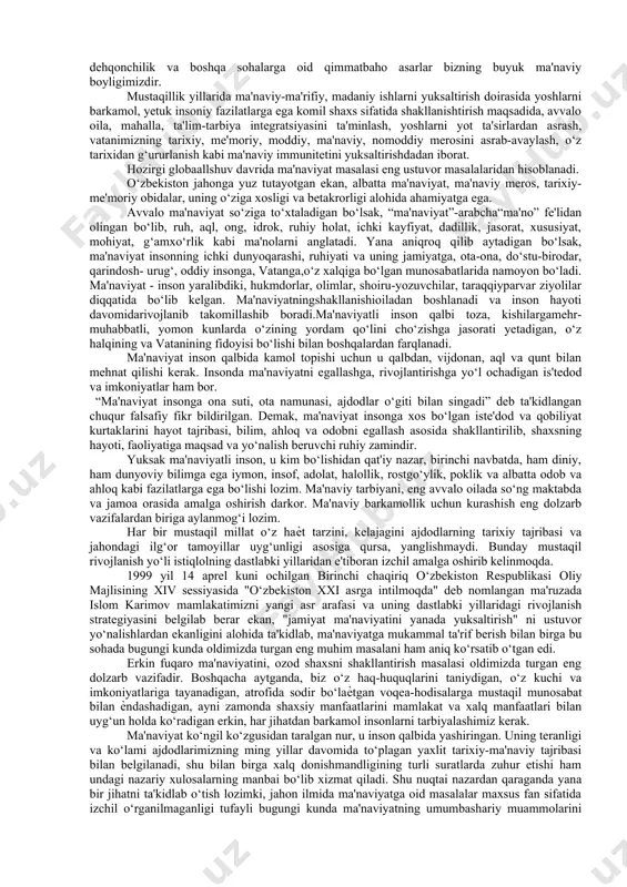 biya va hokazolar. milliy ma'naviy qadriyatlar tizimida tarixiy meros va tarixiy xotira muhim o‘rin tutadi. ma'naviyatni yuksaltirish va xalqning ruhini ko‘tarishda tarixiy meros hamda tarixiyxotiraning juda katta ahamiyati bor. tarixni haqqoniy o‘rganish, undan saboqlar chiqarish lozim. o‘zbek xalqi jahon madaniyati hazinasiga munosib hissa qo‘shgan millatlar qatoridan faxrli o‘rinni egallaydi. madaniy yodgorliklar, me'morchilik san'ati namunalari, qadimiy qo‘lyozmalar – milliy ma'naviyatning bebaho durdonalari, xalqimiz uchun bebaho bo‘lgan boyliklardir. ma'naviyatni shakllantirishuzoq davom etadiganjarayondir. bunda oila, mahalla, ta'lim-tarbiya hamohang, hamkorlikda olib borilishi juda muhim hisoblanadi. “ma'naviyatni shakllantiradigan asosiy mezonlar” haqida gapirganda avvalo har qaysi xalq yoki millatning ma'naviyatini uning tarixi, o‘ziga xos urf-odat va an'analari, hayotiy qadriyatlaridan ayri holda tasavvur etib bo‘lmasligini ta'kidlash o‘rinli. ma'naviy meros, madaniy boyliklar, ko‘hna tarixiy yodgorliklar, ajdodlarimiz tafakkuri va aql-zakovati bilan yaratilgan eng qadimgi toshyozuv va bitiklar, xalq og‘zaki ijodi namunalaridan tortib, bugungi kunda kutubxonalarimiz xazinasida saqlanayotgan ming-minglab qo‘lyozmalar, ularda mujassamlashgan tarix, adabiyot, san'at, siyosat, ahloq, falsafa, tibbiyot, matematika, …