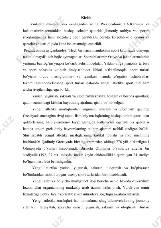 yurish, yugurish, sakrash, uloqtirish va ko’pku-rash bo’limlaridan tashkil topgan asosiy sport turlaridan biri hisoblanadi. yengil atletika bo’yicha mashg’ulot iloji boricha ochiq havoda o’tkazilishi lozim. ular organizmning markaziy asab tizimi, nafas olish, yurak-qon tomir tizimlariga ijobiy ta’sir ko’rsatib rivojlantiradi va sog’liqni mustahkamlaydi. yengil atletika mashqlari har tomonlama shug’ullanuvchilarning jismoniy sifatlarini tarbiyalab, sportcha yurish, yugurish, sakrash va uloqtirish turlari texnikasini o’zlashtirish bo’yicha amaliy ko’nikma hosil qiladiradi va malakalarini shakllantiradi. yugurish va sakrash ko’pgina sport turlarida mashqlarning ajralmas qismi bo’lib hisoblanadi. har bir talaba yengil atletikani asosiy fan sifatida o’rganishi vaqtida va jismoniy tarbiya o’quvchilarini o’z ustida mustaqil ishlash bilan quyidagilarni bilishi shart: 1. yengil atletikani nazariy asoslarini o’rganish. 2. sportcha yurish, yugurish, sakrash, uloqtirish va boshqa asosiy mashqlarni talablar darajasida o’zlashtirish. 3. yengil atletikani o’rgatish uchun kerak bo’ladigan amaliy-pedagogik ko’nikma va malakalarni egallash, shuningdek, muso-baqalarni tashkil qilish va hakamlik qilish. harakatga inson faoliyatining ma’lum usullari sifatida qarash kerak. masalan, talabaning jismoniy tarbiya …