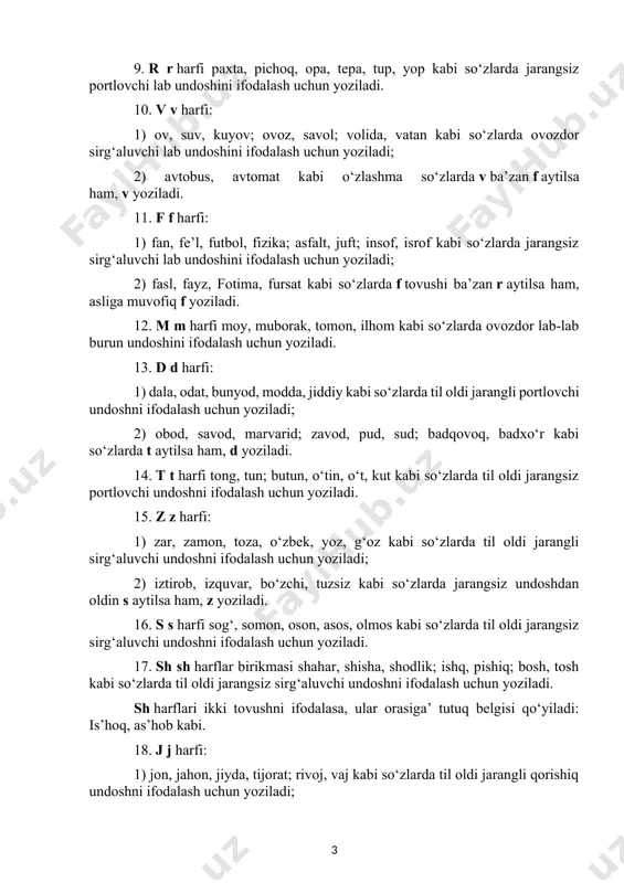 ; volida, vatan kabi so‘zlarda ovozdor sirg‘aluvchi lab undoshini ifodalash uchun yoziladi; 2) avtobus, avtomat kabi o‘zlashma so‘zlarda v ba’zan f aytilsa ham, v yoziladi. 11. f f harfi: 1) fan, fe’l, futbol, fizika; asfalt, juft; insof, isrof kabi so‘zlarda jarangsiz sirg‘aluvchi lab undoshini ifodalash uchun yoziladi; 2) fasl, fayz, fotima, fursat kabi so‘zlarda f tovushi ba’zan r aytilsa ham, asliga muvofiq f yoziladi. 12. m m harfi moy, muborak, tomon, ilhom kabi so‘zlarda ovozdor lab-lab burun undoshini ifodalash uchun yoziladi. 13. d d harfi: 1) dala, odat, bunyod, modda, jiddiy kabi so‘zlarda til oldi jarangli portlovchi undoshni ifodalash uchun yoziladi; 2) obod, savod, marvarid; zavod, pud, sud; badqovoq, badxo‘r kabi so‘zlarda t aytilsa ham, d yoziladi. 14. t t harfi tong, tun; butun, o‘tin, o‘t, kut kabi so‘zlarda til oldi jarangsiz portlovchi undoshni ifodalash uchun yoziladi. 15. z z harfi: 1) zar, zamon, toza, o‘zbek, yoz, g‘oz kabi so‘zlarda …