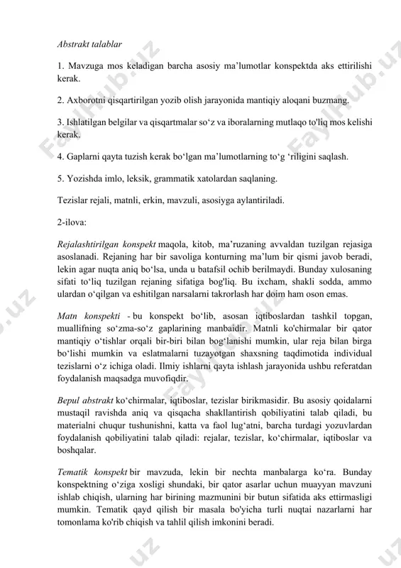 zish kerak bo‘lgan ma’lumotlarning to‘g ‘riligini saqlash. 5. yozishda imlo, leksik, grammatik xatolardan saqlaning. tezislar rejali, matnli, erkin, mavzuli, asosiyga aylantiriladi. 2-ilova: rejalashtirilgan konspekt maqola, kitob, ma’ruzaning avvaldan tuzilgan rejasiga asoslanadi. rejaning har bir savoliga konturning ma’lum bir qismi javob beradi, lekin agar nuqta aniq bo‘lsa, unda u batafsil ochib berilmaydi. bunday xulosaning sifati to‘liq tuzilgan rejaning sifatiga bog'liq. bu ixcham, shakli sodda, ammo ulardan o‘qilgan va eshitilgan narsalarni takrorlash har doim ham oson emas. matn konspekti - bu konspekt bo‘lib, asosan iqtiboslardan tashkil topgan, muallifning so‘zma-so‘z gaplarining manbaidir. matnli ko'chirmalar bir qator mantiqiy o‘tishlar orqali bir-biri bilan bog‘lanishi mumkin, ular reja bilan birga bo‘lishi mumkin va eslatmalarni tuzayotgan shaxsning taqdimotida individual tezislarni o‘z ichiga oladi. ilmiy ishlarni qayta ishlash jarayonida ushbu referatdan foydalanish maqsadga muvofiqdir. bepul abstrakt ko‘chirmalar, iqtiboslar, tezislar birikmasidir. bu asosiy qoidalarni mustaqil ravishda aniq va qisqacha shakllantirish qobiliyatini talab qiladi, bu materialni chuqur tushunishni, katta va …
