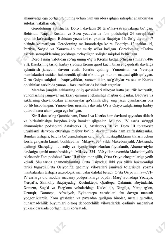 ondan so‘ng doro i marg‘iyonani baqtriya davlatiga qo‘shib olgan. doro i birlashgan davlatni qaytadan tiklaydi. kir ii davridan dunyoning barcha mamlakatlari ustidan xokimlik o‘rnatishga intilgan ahamoniylar yillar davomida juda yirik davlatga asos solganlar. doro i o‘zidan oldin o‘tgan podsholar siyosatini davom ettirtan. doro i qabriga qo‘yilgan qabrtoshdagi bitiklarda: «sen eron jangchisining nayzasi uzoq–uzoq mamlakatlargacha borib yetganini bilib olasan» – deb yozilgan. qadimga forslarning o‘rta osiyo shimoliga yurishlari shafqatsiz yakunlanganligini va kirning massagetlar qabilalari bilan qattiq jang paytida xaloq bo‘lganligi doro i ning tashqi siyosatida inobatga olinib, mil. avv. 519 (518) yilda doro i saklar (saka–tigraxauda)ga qarshi maxsus yurish qilgan. doro i xabar qiladi: «saklarga qarshi men sak yurtiga bostirib bordim, ularning o‘zlari cho‘qqi qalpoq kiyib yuradilar. men daryoga yetib keldim, daryo kemalaridan ko‘prik qilib, saklar yur¬tiga hujum qildim. ularning sardori – skunxa ismli odamni tutib, mening huzurimga keltirdilar. men o‘z xohishim bilan saklar yurtiga yangi boshliq tayin qildim. shundan so‘ng …