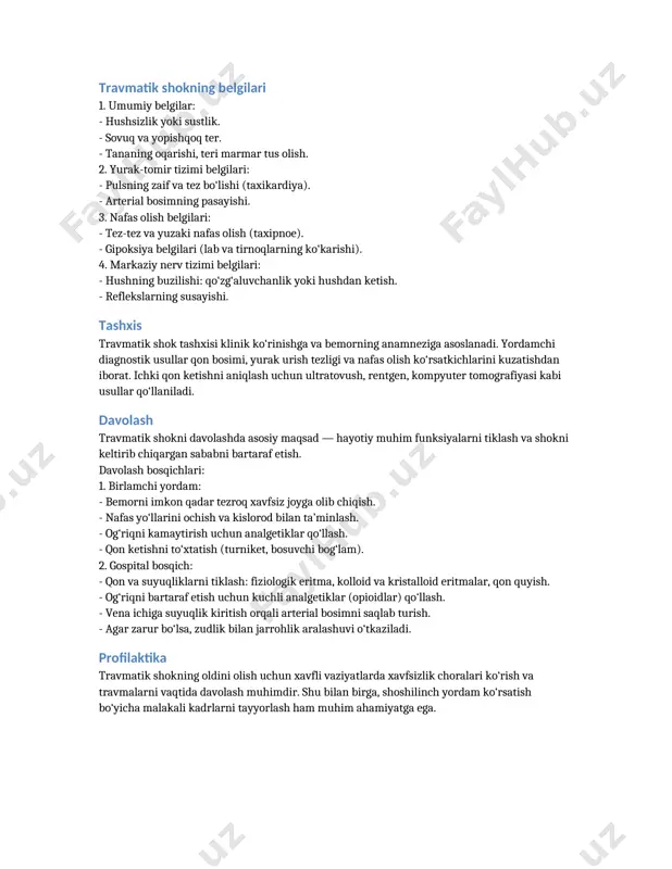 lari 1. umumiy belgilar: - hushsizlik yoki sustlik. - sovuq va yopishqoq ter. - tananing oqarishi, teri marmar tus olish. 2. yurak-tomir tizimi belgilari: - pulsning zaif va tez bo‘lishi (taxikardiya). - arterial bosimning pasayishi. 3. nafas olish belgilari: - tez-tez va yuzaki nafas olish (taxipnoe). - gipoksiya belgilari (lab va tirnoqlarning ko‘karishi). 4. markaziy nerv tizimi belgilari: - hushning buzilishi: qo‘zg‘aluvchanlik yoki hushdan ketish. - reflekslarning susayishi. tashxis travmatik shok tashxisi klinik ko‘rinishga va bemorning anamneziga asoslanadi. yordamchi diagnostik usullar qon bosimi, yurak urish tezligi va nafas olish ko‘rsatkichlarini kuzatishdan iborat. ichki qon ketishni aniqlash uchun ultratovush, rentgen, kompyuter tomografiyasi kabi usullar qo‘llaniladi. davolash travmatik shokni davolashda asosiy maqsad — hayotiy muhim funksiyalarni tiklash va shokni keltirib chiqargan sababni bartaraf etish. davolash bosqichlari: 1. birlamchi yordam: - bemorni imkon qadar tezroq xavfsiz joyga olib chiqish. - nafas yo‘llarini ochish va kislorod bilan ta’minlash. - og‘riqni kamaytirish uchun analgetiklar qo‘llash. …