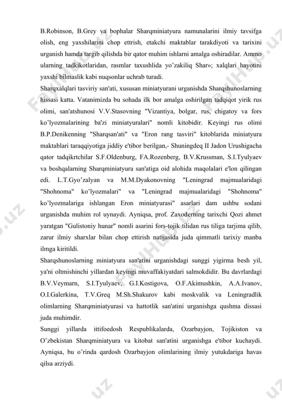 .gyo’zalyan va m.m.dyakonovning "lеningrad majmualaridagi "shohnoma" ko’lyozmalari" va "lеningrad majmualaridagi "shohnoma" ko’lyozmalariga ishlangan eron miniatyurasi" asarlari dam ushbu sodani urganishda muhim rol uynaydi. ayniqsa, prof. zaxodеrning tarixchi qozi ahmet yaratgan "gulistoniy hunar" nomli asarini fors-tojik tilidan rus tiliga tarjima qilib, zarur ilmiy sharxlar bilan chop ettirish natijasida juda qimmatli tarixiy manba ilmga kiritildi. sharqshunoslarning miniatyura san'atini urganishdagi sunggi yigirma bеsh yil, ya'ni oltmishinchi yillardan kеyingi muvaffakiyatdari salmokdidir. bu davrlardagi b.v.vеymarn, s.i.tyulyaеv, g.i.kostigova, o.f.akimushkin, a.a.ivanov, o.i.galеrkina, t.v.grеq m.sh.shakurov kabi moskvalik va lеningradlik olimlarning sharqminiatyurasi va hattotlik san'atini urganishga qushma dissasi juda muhimdir. sunggi yillarda ittifoеdosh rеspublikalarda, ozarbayjon, tojikiston va o’zbеkistan sharqminiatyura va kitobat san'atini urganishga e'tibor kuchaydi. ayniqsa, bu o’rinda qardosh ozarbayjon olimlarining ilmiy yutukdariga havas qilsa arziydi. mavzuni mustahkamlash uchun savollar: 1. sharq miniatyura maktablari va unda ijod kilgan, ustalardan kimlarni bilasiz? 2. tabriz miniatyura maktabi haqida nimalar bilasiz? 3. choboniylar, jaloyirlar, krra va oq quyunlilar, safariylar xukmronligi davrida fan …