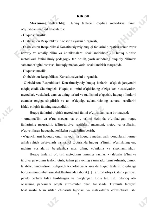 ’lim-tarbiya sohasida huquqiy ta’lim-tarbiyaning, jumladan, huquqshunoslik, fiqhshunoslik, hadisshunoslik yo’nalishlarining rivojlanishida juda ko’p ijobiy natijalar ro’y berganligini isbotlab berganlar. tadqiqot jarayonida o’zbekiston hududida huquqiy ta’lim tizimining shakllanishi va rivojlanishini to’rt davrga bo’lib o’rgandik. aynan bu davrlarining birinchi davr – huquqiy ta’limning qadimgi davri – davlat va huquq paydo bo’lishidan to islom huquqi o’rnatilguniga qadar (mil.av. vi-v asrdan milodning vii asrigacha) bo’lgan davrni o’z ichiga oladi.[1] huquq o’qitish metodikasi fani, huquq, pedagogikaning asosiy didaktik talablari, darsga qo’yiladigan talablar, psixologiya fanlari bilan uzviy bog’liq. huquq o`qitish metodikasi fani avvalo huquqiy fanlari bilan uzviy bog`langandir.[3] boshqa fanlar kabi huquq o`qitish metodikasining eng birinchi huquqiy manbasi - o’zbekiston respublikasi konstitutsiyasidir. har bir huquqiy fanning o`z xususiy manbai mavjud, masalan - o`zbekiston respublikasi jinoyat kodeksi jinoyat huquqining manbai, - o`zbekiston respublikasi fuqarolik kodeksi fuqarolik huquqining manbaidir. huquq o`qitish metodikasining bugungi kunda maxsus darsligi, o’quv qo’llanmalar chiqarilmagan, shu sababli bu fan o`qitilishida umumiy manbalardan foydalanib o’tilmoqda.[4] davlat …