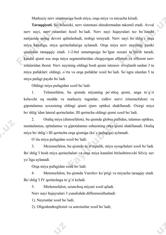 i; 2). oligodendrogliotsit va astrotsitlar xosil bo`ladi; 3). ependimotsit hujayralar xosil bo`ladi; neyronlar nerv nayining o`rta qavatida joylashgan neyroblast hujayralari differensiallanishidan takomil etadi. shu bilan birga bu yerda oligidendrotsitlar va astrotsit hujayralari xosil bo`lishi manbai bo`lgan spongioblast hujayralari taraqqiy etadi. nerv nayini qoplovchi hujayralari ependimiotsit hujayralariga differensillashadi. bu hujayralar orqa miya kanalini va bosh miya qorinchalari devorini ham qoplab turadi. ganglioz plastinkadan esa sezuvchi nerv tugunlari va vegetativ nerv sistemasi shakllanadi. markaziy nerv sistemasida makroskopik 2 ta asosiy komponent farqlanadi: kulrang va oq modda. kulrang modda neyron tanasi va neyrogliyadan iborat. oq moddada neyron tanasi yuq. u neyron va neyrogliya hujayralaridan chiquvchi tolalarni tutadi. orqa miya. orqa miya ko`ndalang kesimida o`rtasidan bog`langan ikki yarimpalladan iborat. kulrang modda uning markazida, oq modda esa periferik qismida joylashgan. orqa miyaning yuqori qismida pastki qismiga qaraganda oq modda ko`proq bo`ladi. kulrang moddada oldingi, orqa va ko`krak segmentlari soxasida oldingi shox asosidan chiquvchi lateral yon …
