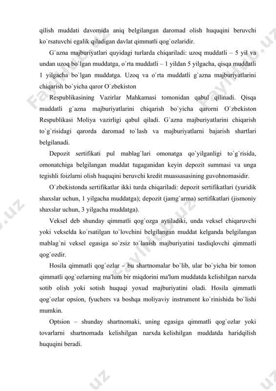 majburiyatini tasdiqlovchi qimmatli qog`ozdir. hosila qimmatli qog`ozlar – bu shartnomalar bo`lib, ular bo`yicha bir tomon qimmatli qog`ozlarning ma'lum bir miqdorini ma'lum muddatda kеlishilgan narxda sotib olish yoki sotish huquqi yoxud majburiyatini oladi. hosila qimmatli qog`ozlar opsion, fyuchers va boshqa moliyaviy instrumеnt ko`rinishida bo`lishi mumkin. optsion – shunday shartnomaki, uning egasiga qimmatli qog`ozlar yoki tovarlarni shartnomada kеlishilgan narxda kеlishilgan muddatda haridqilish huquqini beradi. fyuchers – kеlajakda, kеlishilgan aniq vaqtda shartnomada bеlgilangan narxda ma'lum bir qimmatli qog`ozlar yoki boshqa moliya instrumеntlari yoki tovarlarni so`zsiz sotib olish yoki sotish majburiyatini bеlgilovchi qimmatli qog`oz (kontrakt). qimmatli qog`ozlar emissiyasi - qimmatli qog`ozlarni birinchi egalari (invеstorlari), yuridik yoki jismoniy shaxslarga sotish orqali muomalaga chiqarish. emissiya quyidagi holatlarda amalga oshiriladi: aksionerlik jamiyati ta'sis etilib uning aksiyalari ta'sischilar orasida joylashtirilganda; aksionerlik jamiyati aksiyalar chiqarish yo`li bilan boshlang`ich nizom kapitali (jamg`armasi) miqdori oshirilganda; obligatsiya va boshqa qarz majburiyatlarini chiqarish orqali yuridik shaxslar, davlat, davlat hokimiyati va boshqarish organlari tomonidan …