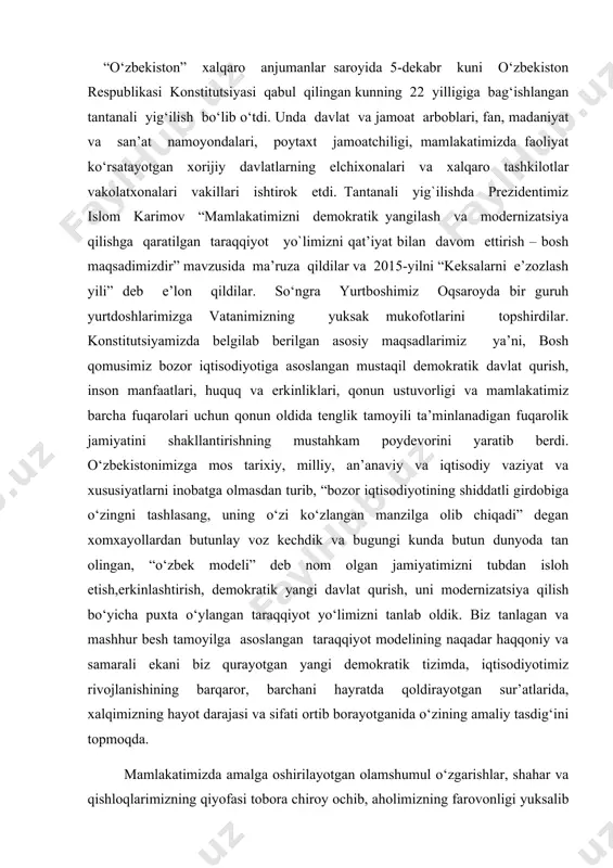 an xomxayollardan butunlay voz kechdik va bugungi kunda butun dunyoda tan olingan, “o‘zbek modeli” deb nom olgan jamiyatimizni tubdan isloh etish,erkinlashtirish, demokratik yangi davlat qurish, uni modernizatsiya qilish bo‘yicha puxta o‘ylangan taraqqiyot yo‘limizni tanlab oldik. biz tanlagan va mashhur besh tamoyilga asoslangan taraqqiyot modelining naqadar haqqoniy va samarali ekani biz qurayotgan yangi demokratik tizimda, iqtisodiyotimiz rivojlanishining barqaror, barchani hayratda qoldirayotgan sur’atlarida, xalqimizning hayot darajasi va sifati ortib borayotganida o‘zining amaliy tasdig‘ini topmoqda. mamlakatimizda amalga oshirilayotgan olamshumul o‘zgarishlar, shahar va qishloqlarimizning qiyofasi tobora chiroy ochib, aholimizning farovonligi yuksalib borayotgani haqida gapirganda, bunday yangilanishlarning g‘oyat muhim manbalari – avvalo, odamlarimizning ongu tafakkuri, dunyoqarashi va kayfiyati tubdan o‘zgarib, ularning yon-atrofimizda ro‘y berayotgan voqea-hodisalarga daxldorlik hissi, ertangi kunga munosabati va ishonchi tobora mustahkamlanib, siyosiy saviyasi va huquqiy madaniyati o‘sib borayotgani haqida alohida to‘xtalishni o‘rinli deb bilaman.shular haqida so‘z yuritar ekanmiz, biz bundan 17 yil oldin qabul qilgan, qo‘lga kiritayotgan barcha yutuq va marralarimizning omili …